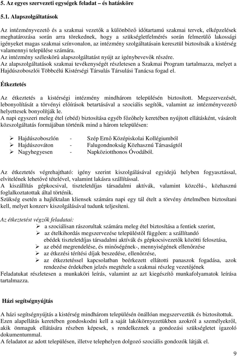 igényeket magas szakmai színvonalon, az intézmény szolgáltatásain keresztül biztosítsák a kistérség valamennyi települése számára.