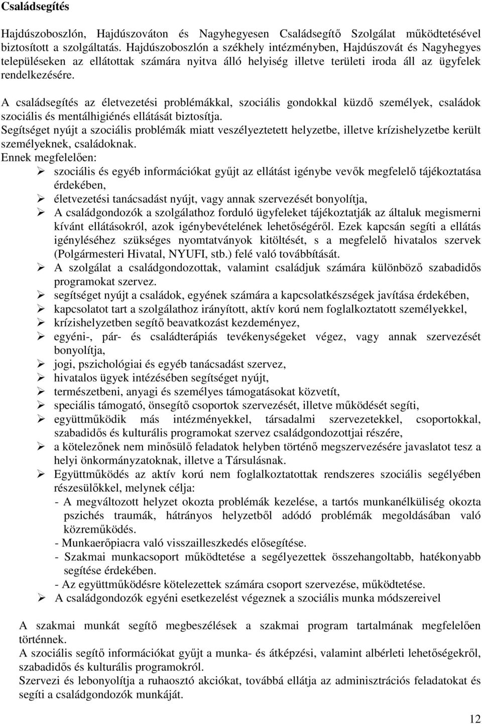 A családsegítés az életvezetési problémákkal, szociális gondokkal küzdő személyek, családok szociális és mentálhigiénés ellátását biztosítja.