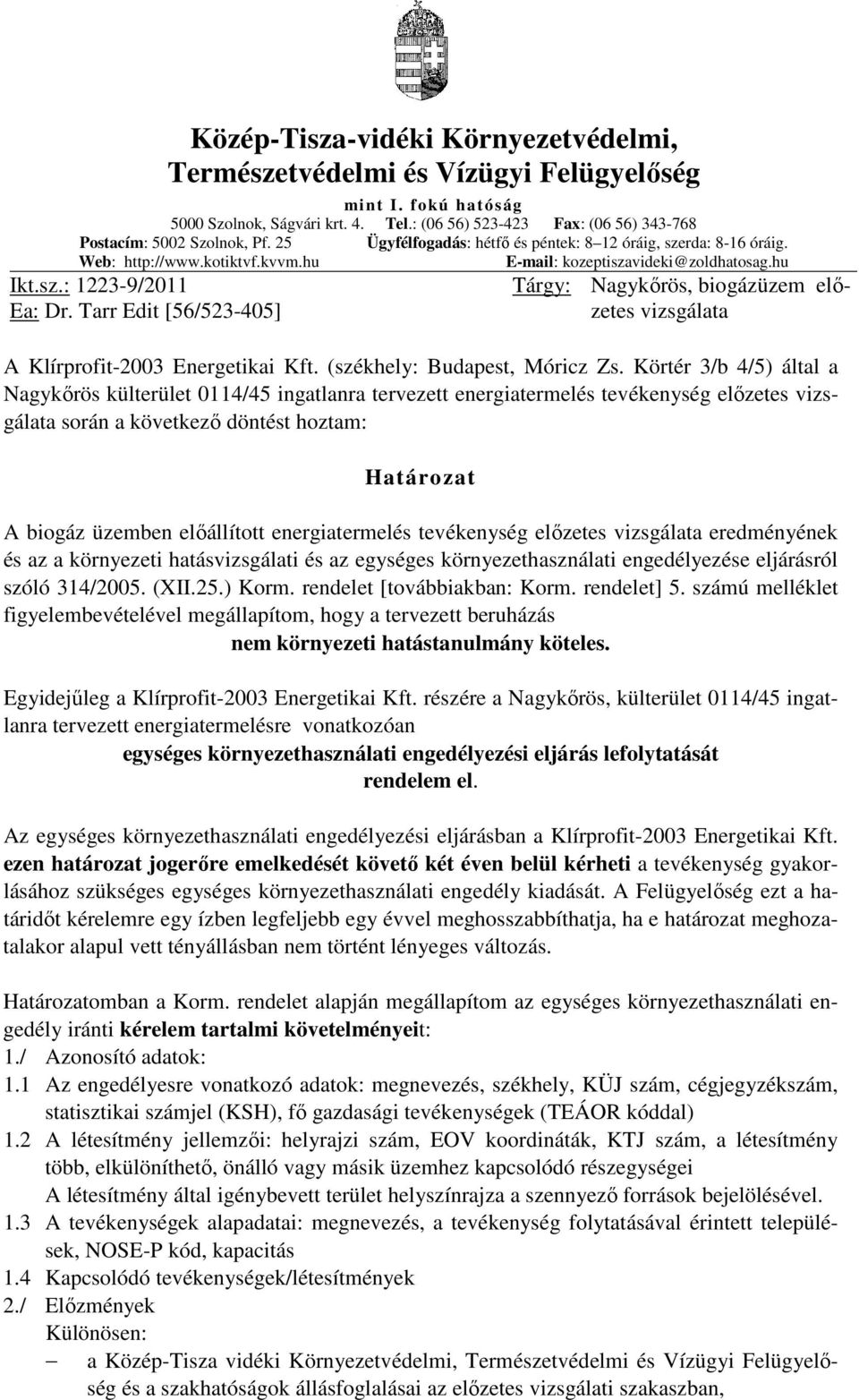 Tarr Edit [56/523-405] Tárgy: Nagykırös, biogázüzem elızetes vizsgálata A Klírprofit-2003 Energetikai Kft. (székhely: Budapest, Móricz Zs.