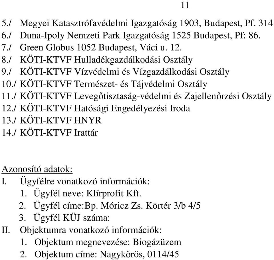 / KÖTI-KTVF Hatósági Engedélyezési Iroda 13./ KÖTI-KTVF HNYR 14./ KÖTI-KTVF Irattár 11 Azonosító adatok: I. Ügyfélre vonatkozó információk: 1. Ügyfél neve: Klírprofit Kft. 2.