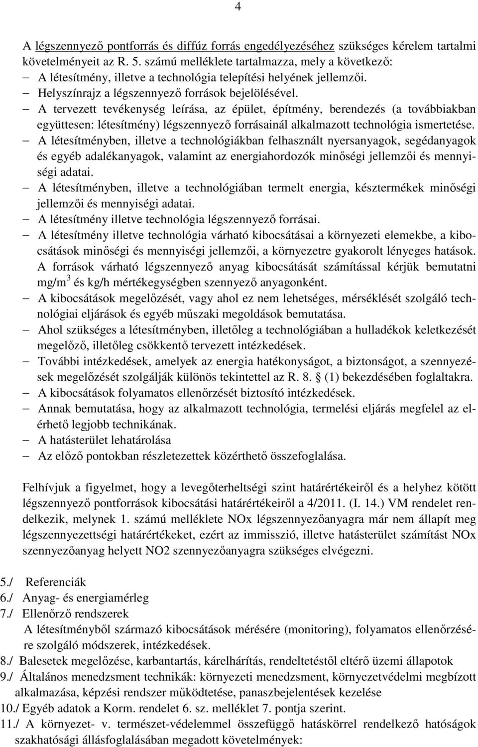 A tervezett tevékenység leírása, az épület, építmény, berendezés (a továbbiakban együttesen: létesítmény) légszennyezı forrásainál alkalmazott technológia ismertetése.