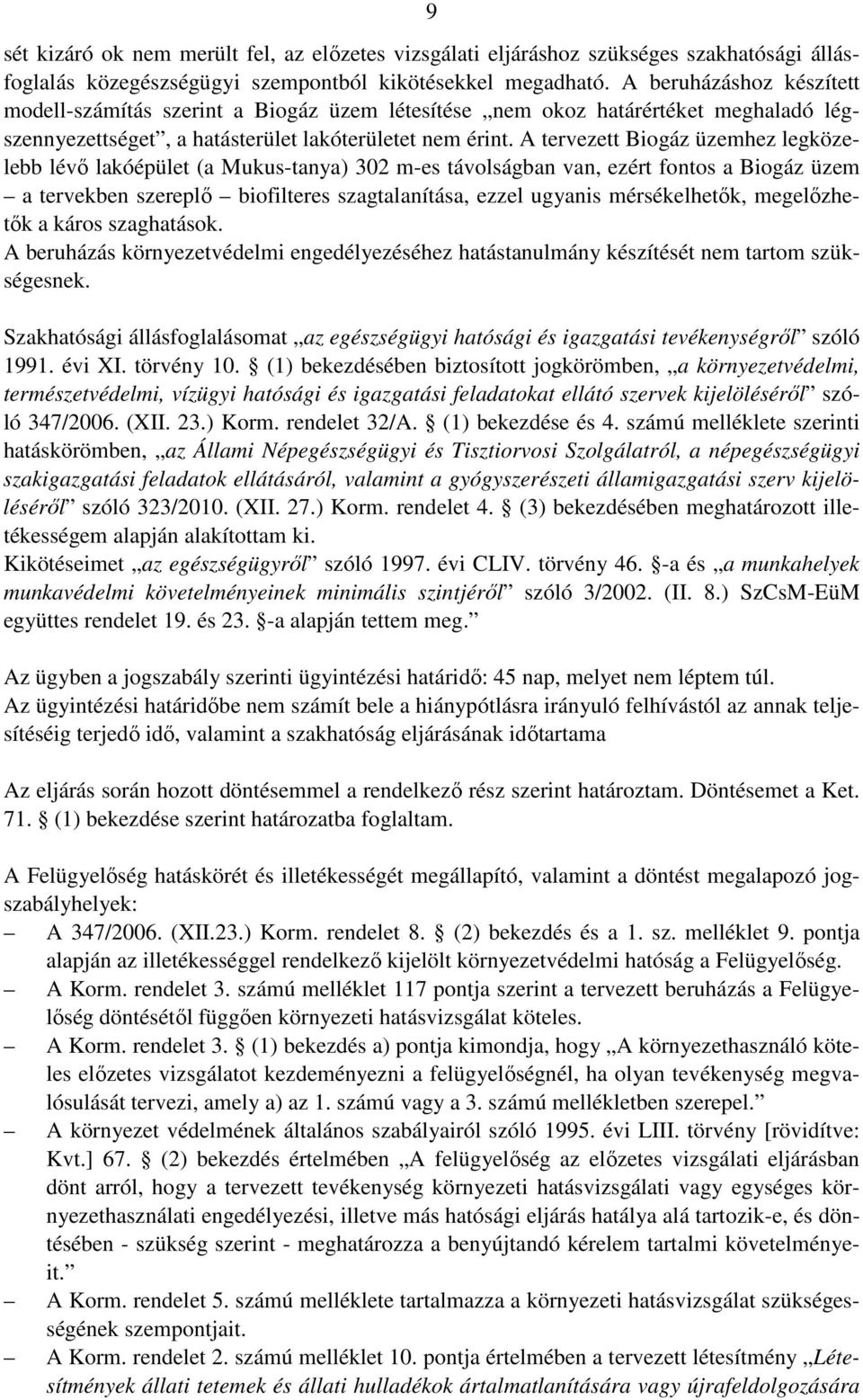 A tervezett Biogáz üzemhez legközelebb lévı lakóépület (a Mukus-tanya) 302 m-es távolságban van, ezért fontos a Biogáz üzem a tervekben szereplı biofilteres szagtalanítása, ezzel ugyanis