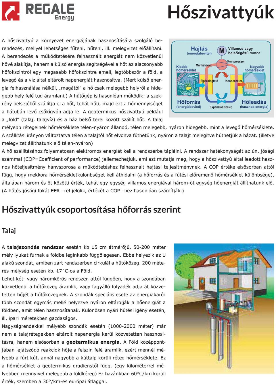 föld, a levegő és a víz által eltárolt napenergiát hasznosítva. (Mert külső energia felhasználása nélkül, magától a hő csak melegebb helyről a hidegebb hely felé tud áramlani.