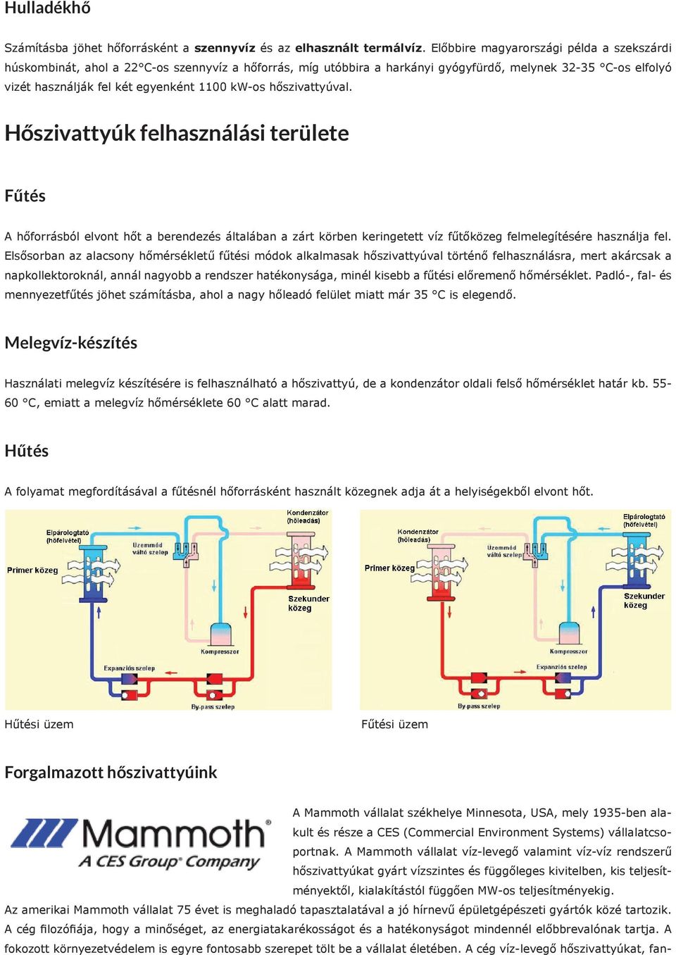 kw-os hőszivattyúval. Hőszivattyúk felhasználási területe Fűtés A hőforrásból elvont hőt a berendezés általában a zárt körben keringetett víz fűtőközeg felmelegítésére használja fel.