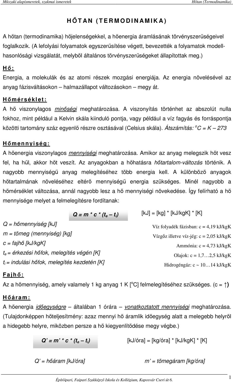 ) Hő: Energia, a molekulák és az atomi részek mozgási energiája. Az energia növelésével az anyag fázisváltásokon halmazállapot változásokon megy át.