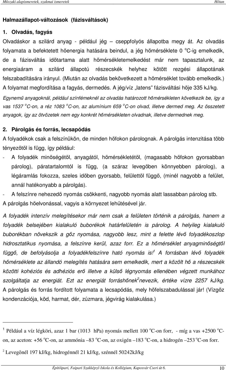 szilárd állapotú részecskék helyhez kötött rezgési állapotának felszabadítására irányul. (Miután az olvadás bekövetkezett a hőmérséklet tovább emelkedik.) A folyamat megfordítása a fagyás, dermedés.