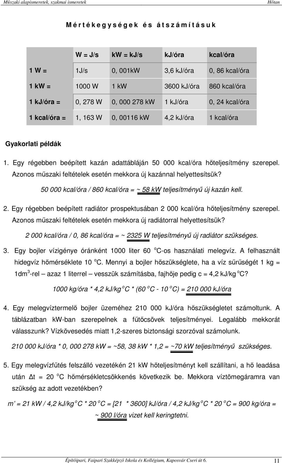 Azonos műszaki feltételek esetén mekkora új kazánnal helyettesítsük? 50 000 kcal/óra / 860 kcal/óra = ~ 58 kw teljesítményű új kazán kell. 2.