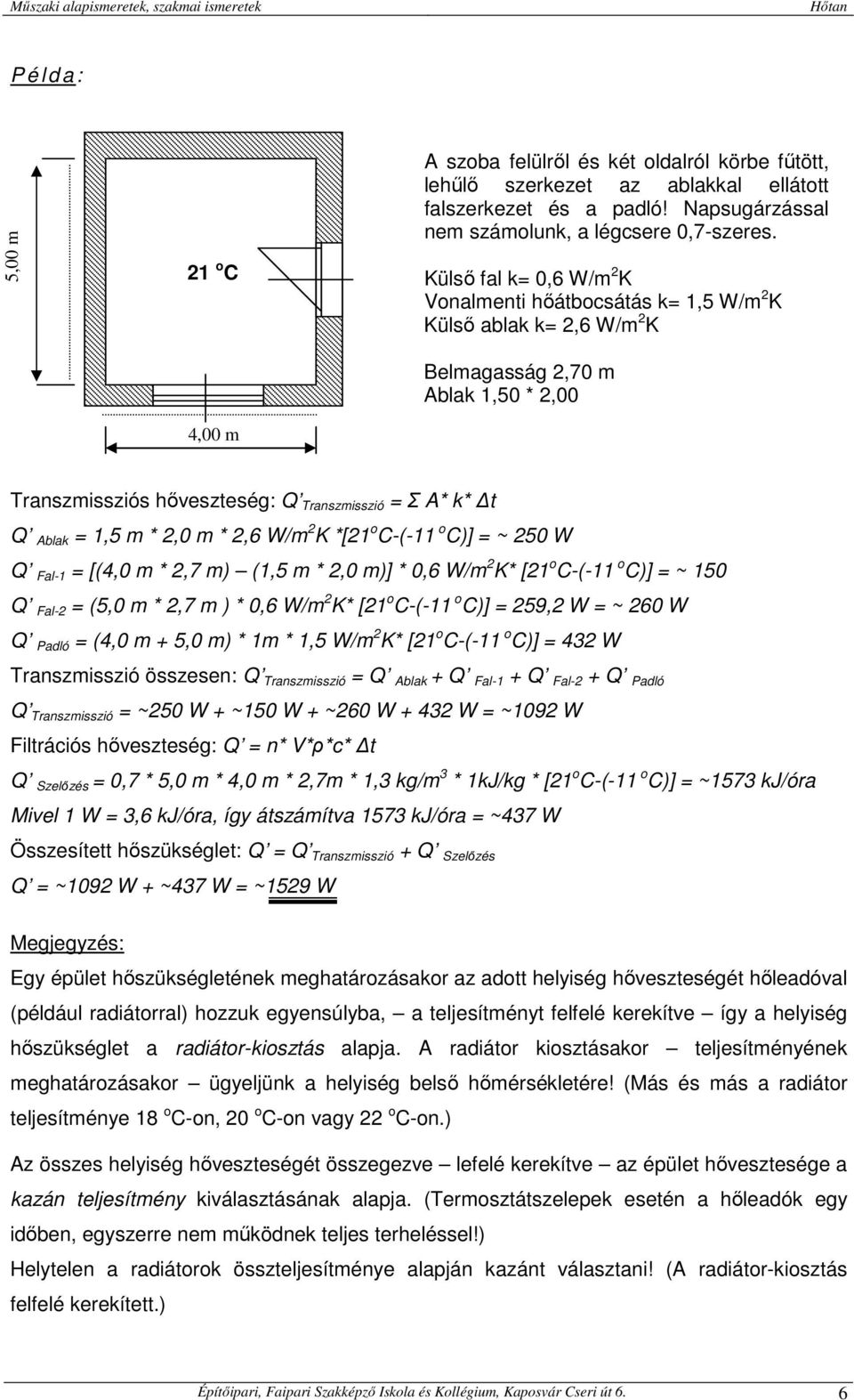 = 1,5 m * 2,0 m * 2,6 W/m 2 K *[21 o C-(-11 o C)] = ~ 250 W Q Fal-1 = [(4,0 m * 2,7 m) (1,5 m * 2,0 m)] * 0,6 W/m 2 K* [21 o C-(-11 o C)] = ~ 150 Q Fal-2 = (5,0 m * 2,7 m ) * 0,6 W/m 2 K* [21 o