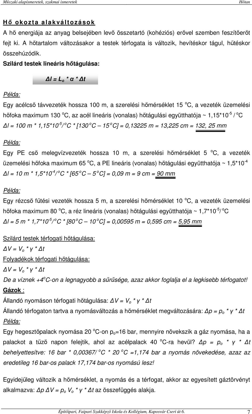 Szilárd testek lineáris hőtágulása: l = L o * α * t Példa: Egy acélcső távvezeték hossza 100 m, a szerelési hőmérséklet 15 o C, a vezeték üzemelési hőfoka maximum 130 o C, az acél lineáris (vonalas)
