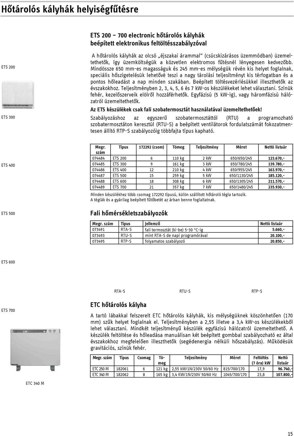 Mindössze 650 mm-es magasságuk és 245 mm-es mélységük révén kis helyet foglalnak, speciális hőszigetelésük lehetővé teszi a nagy tárolási teljesítményt kis térfogatban és a pontos hőleadást a nap