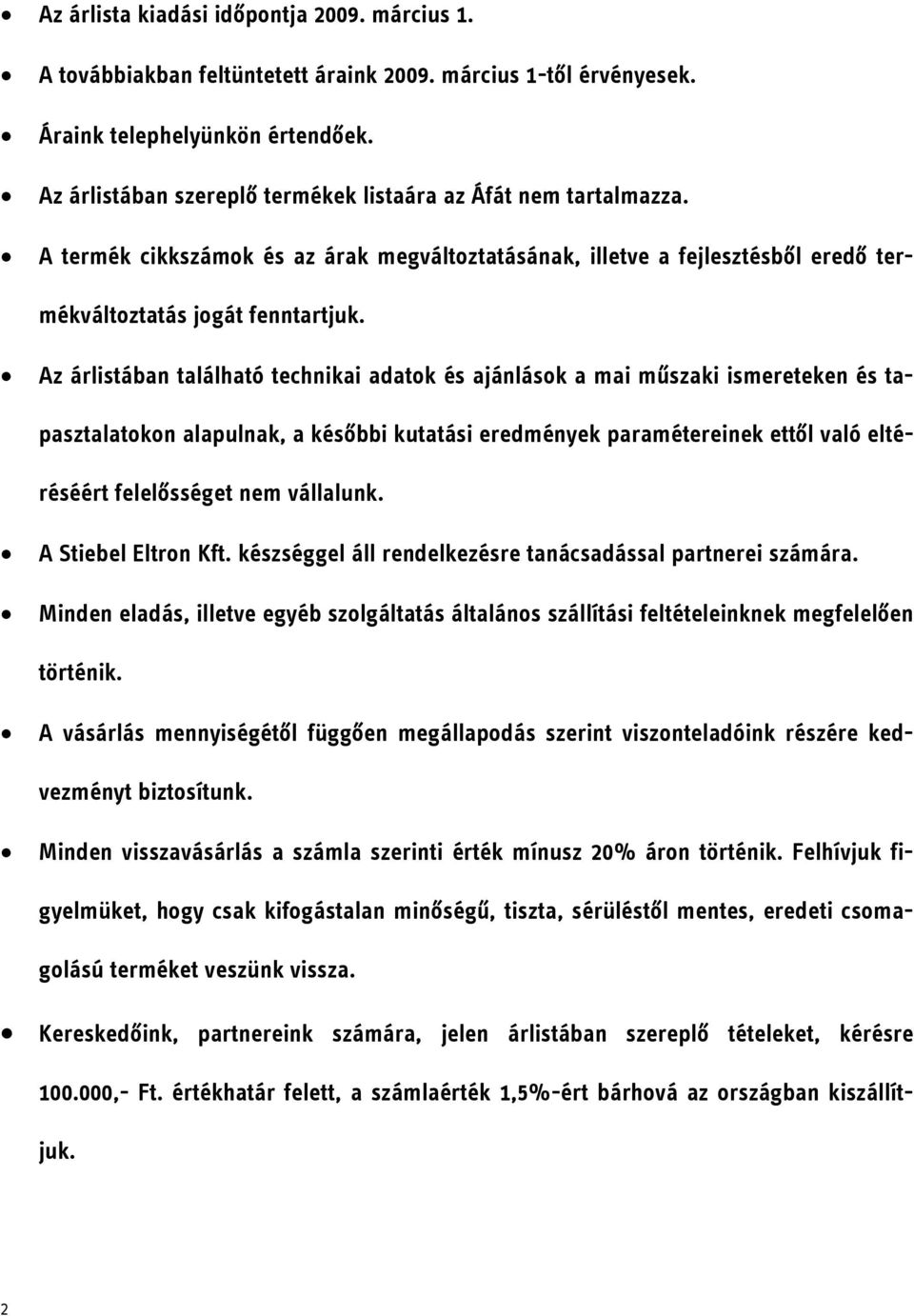 Az árlistában található technikai adatok és ajánlások a mai műszaki ismereteken és tapasztalatokon alapulnak, a későbbi kutatási eredmények paramétereinek ettől való eltéréséért felelősséget nem