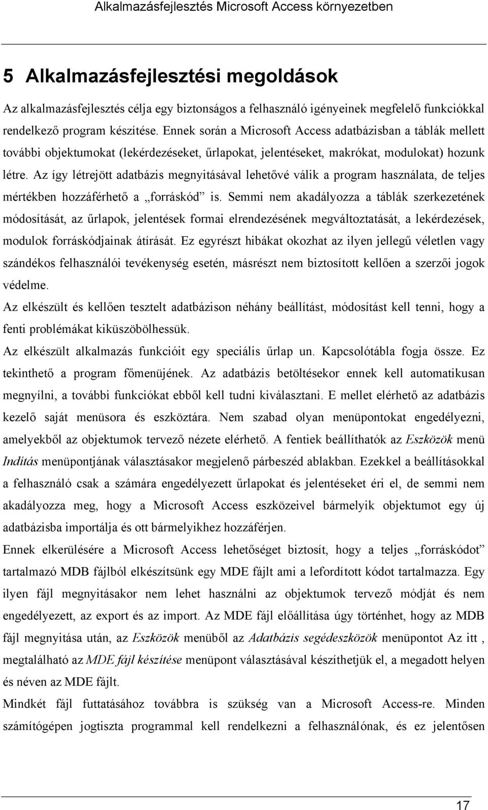 Az így létrejött adatbázis megnyitásával lehetővé válik a program használata, de teljes mértékben hozzáférhető a forráskód is.