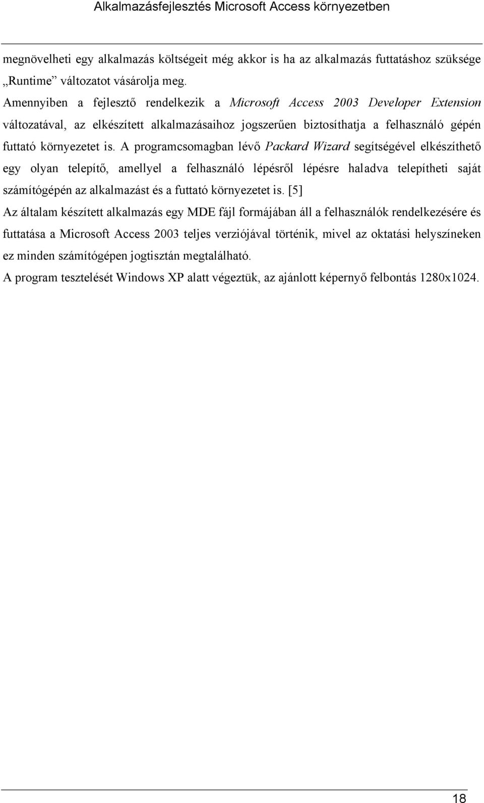 A programcsomagban lévő Packard Wizard segítségével elkészíthető egy olyan telepítő, amellyel a felhasználó lépésről lépésre haladva telepítheti saját számítógépén az alkalmazást és a futtató