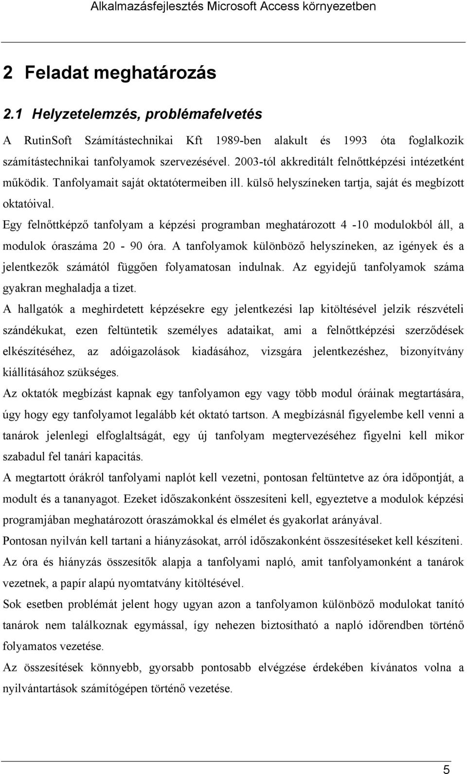 Egy felnőttképző tanfolyam a képzési programban meghatározott 4-10 modulokból áll, a modulok óraszáma 20-90 óra.