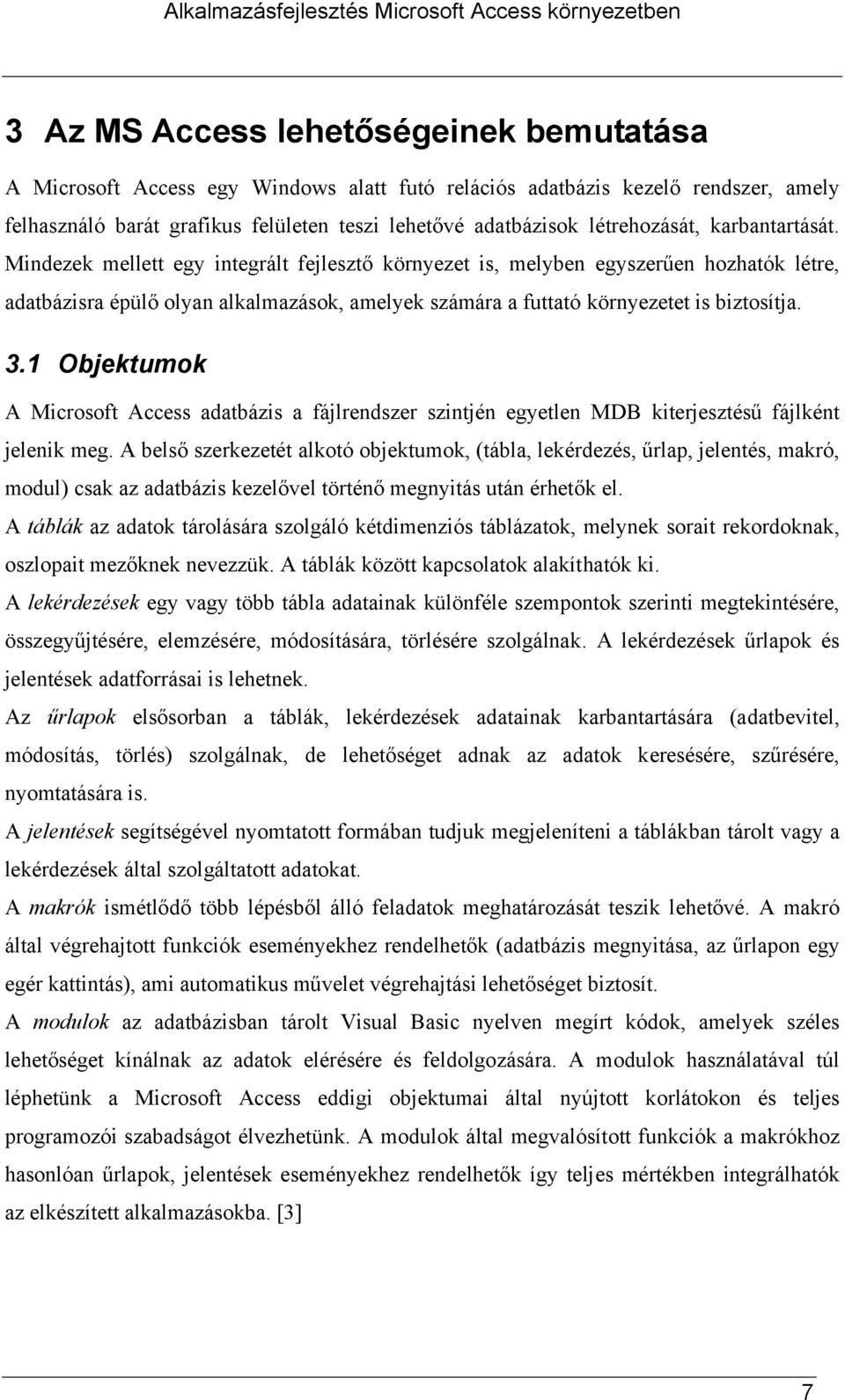 Mindezek mellett egy integrált fejlesztő környezet is, melyben egyszerűen hozhatók létre, adatbázisra épülő olyan alkalmazások, amelyek számára a futtató környezetet is biztosítja. 3.