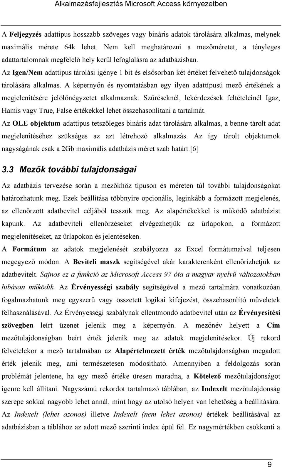 Az Igen/Nem adattípus tárolási igénye 1 bit és elsősorban két értéket felvehető tulajdonságok tárolására alkalmas.