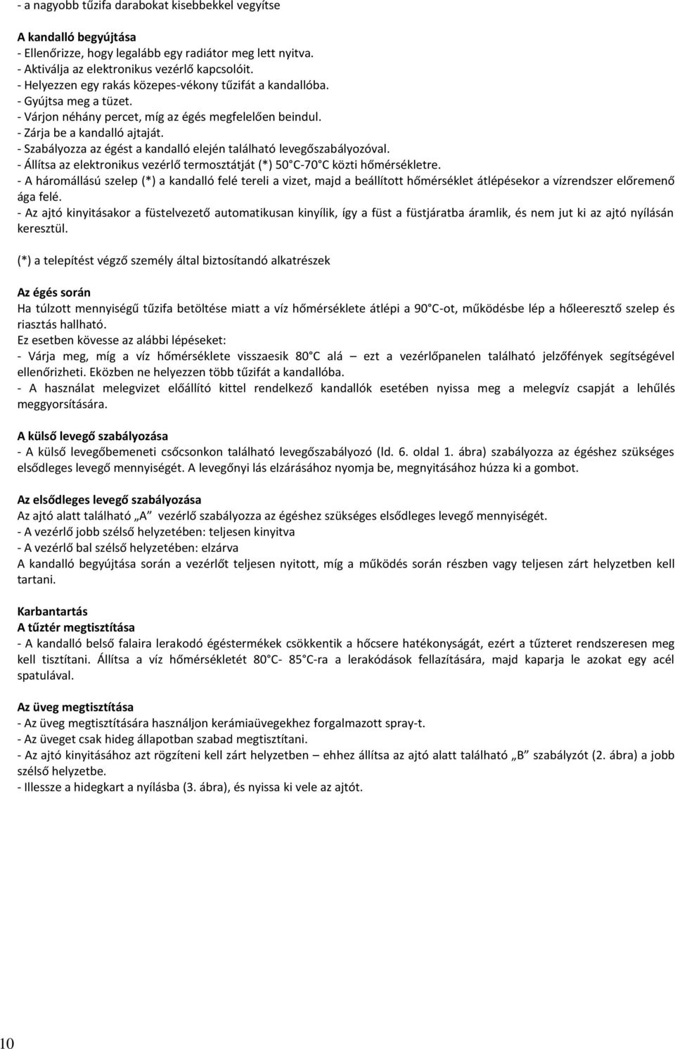 - Szabályozza az égést a kandalló elején található levegőszabályozóval. - Állítsa az elektronikus vezérlő termosztátját (*) 50 C-70 C közti hőmérsékletre.