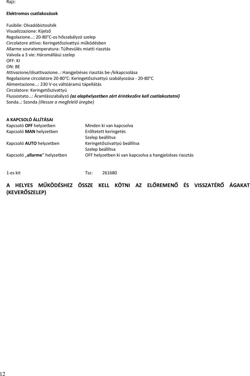 .: Hangjelzéses riasztás be-/kikapcsolása Regolazione circolatore 20-80 C: Keringetőszivattyú szabályozása - 20-80 C Alimentazione : 230 V-os váltóáramú tápellátás Circolatore: Keringetőszivattyú