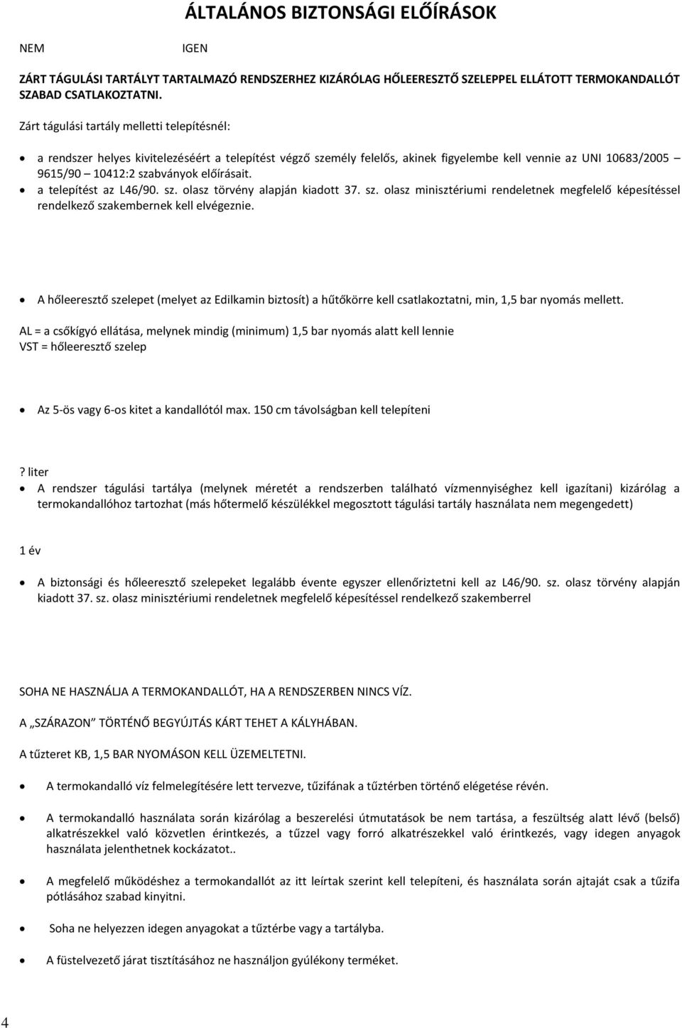 előírásait. a telepítést az L46/90. sz. olasz törvény alapján kiadott 37. sz. olasz minisztériumi rendeletnek megfelelő képesítéssel rendelkező szakembernek kell elvégeznie.