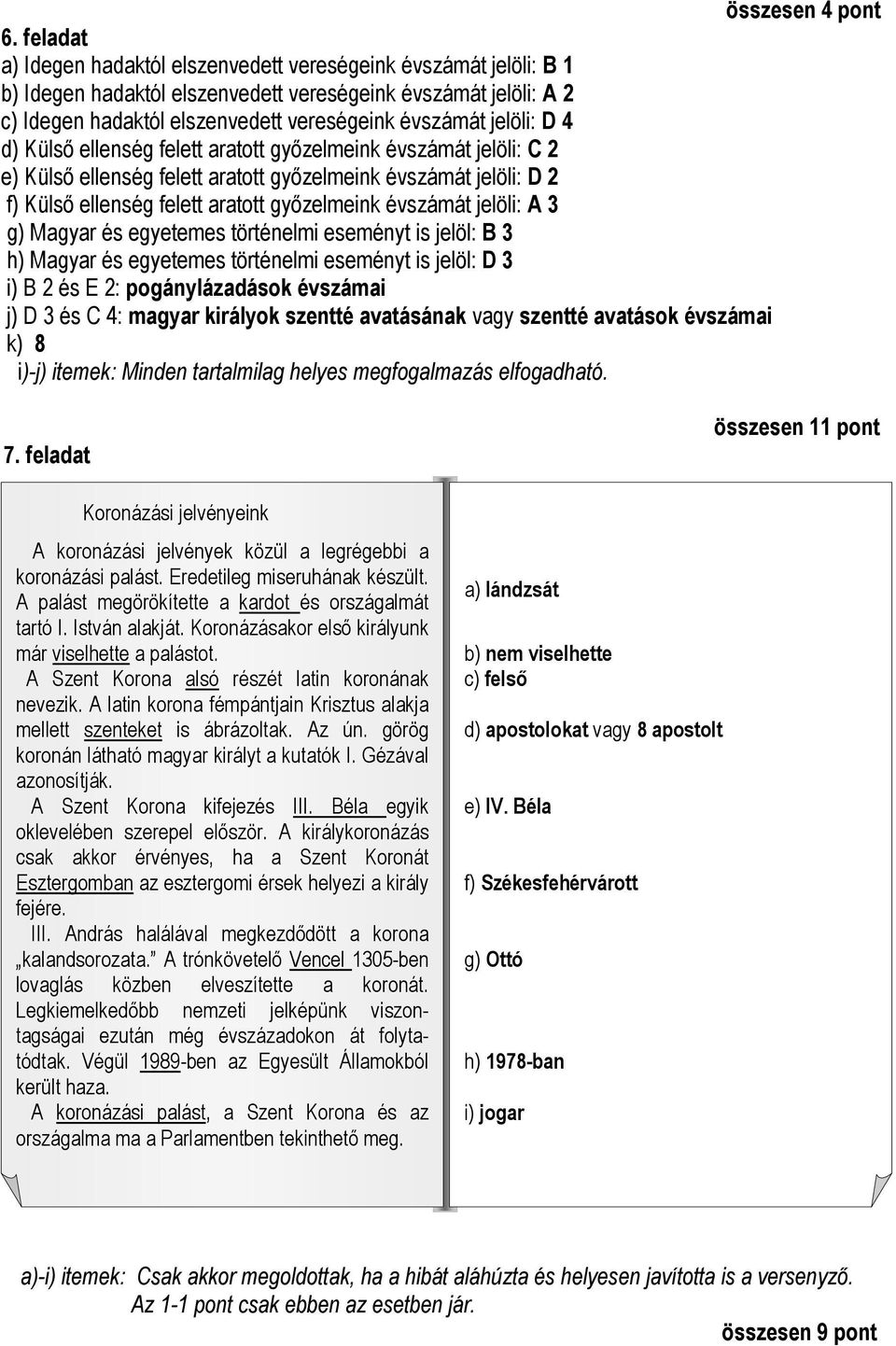 D 4 d) Külsı ellenség felett aratott gyızelmeink évszámát jelöli: C 2 e) Külsı ellenség felett aratott gyızelmeink évszámát jelöli: D 2 f) Külsı ellenség felett aratott gyızelmeink évszámát jelöli: A