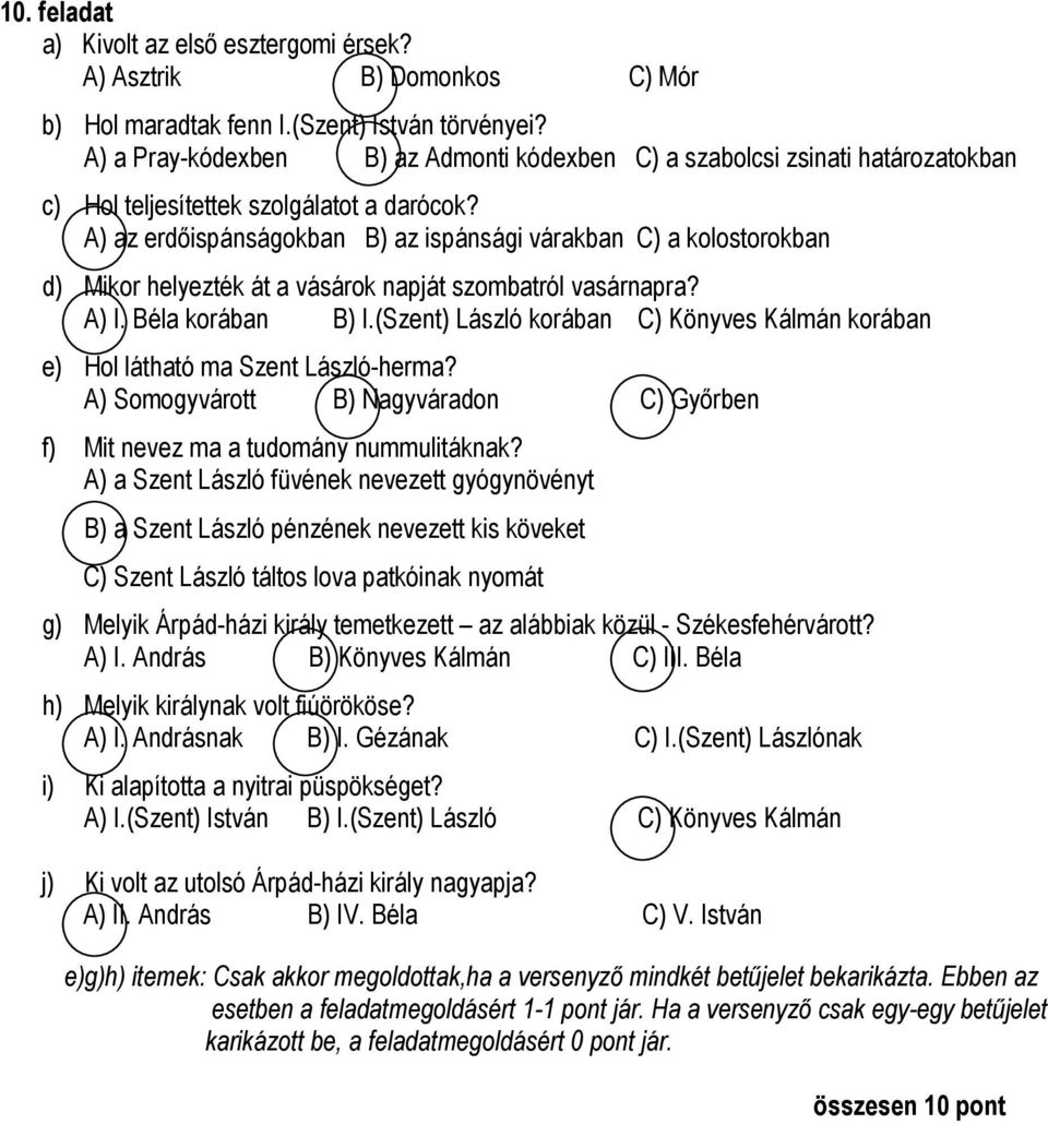 A) az erdıispánságokban B) az ispánsági várakban C) a kolostorokban d) Mikor helyezték át a vásárok napját szombatról vasárnapra? A) I. Béla korában B) I.