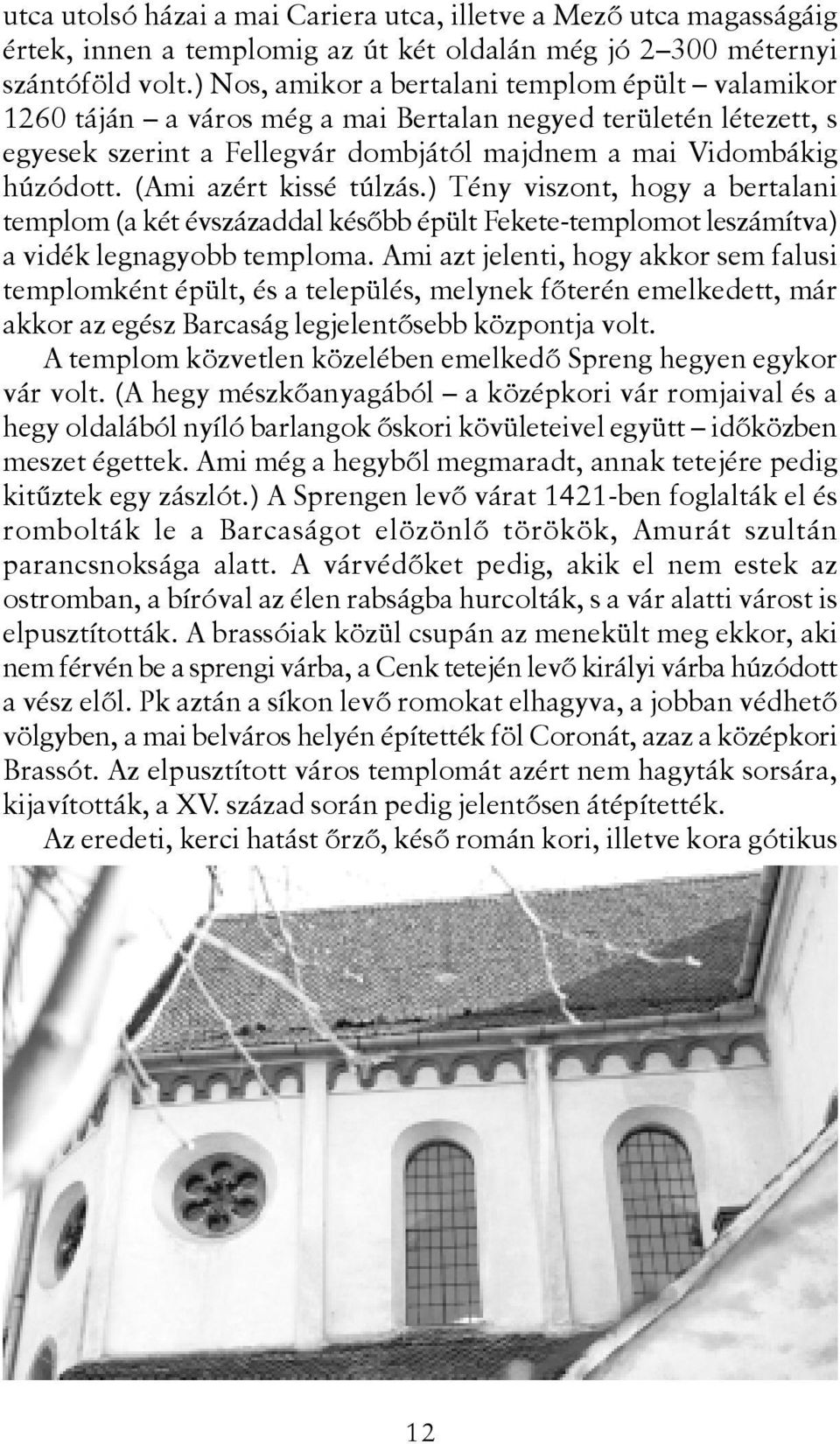 (Ami azért kissé túlzás.) Tény viszont, hogy a bertalani templom (a két évszázaddal késõbb épült Fekete-templomot leszámítva) a vidék legnagyobb temploma.