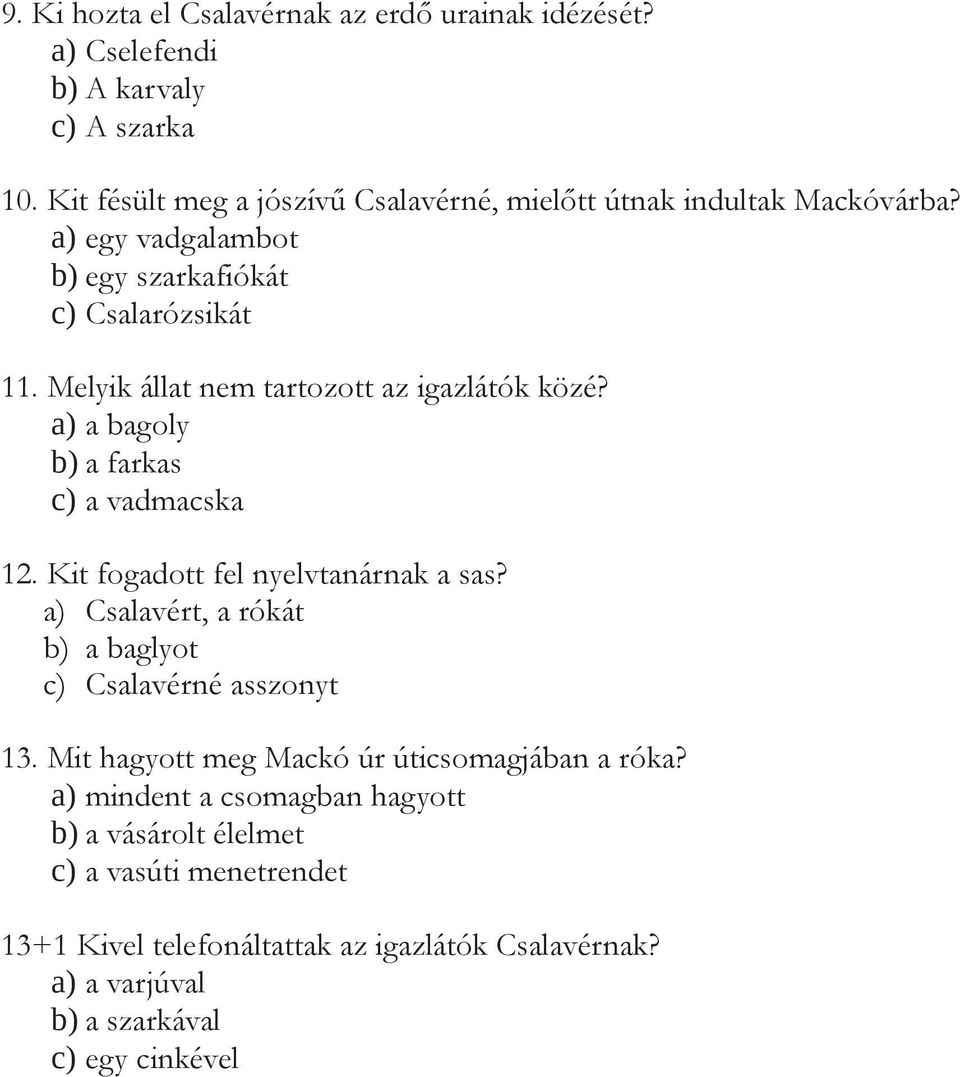 Melyik állat nem tartozott az igazlátók közé? a) a bagoly b) a farkas c) a vadmacska 12. Kit fogadott fel nyelvtanárnak a sas?