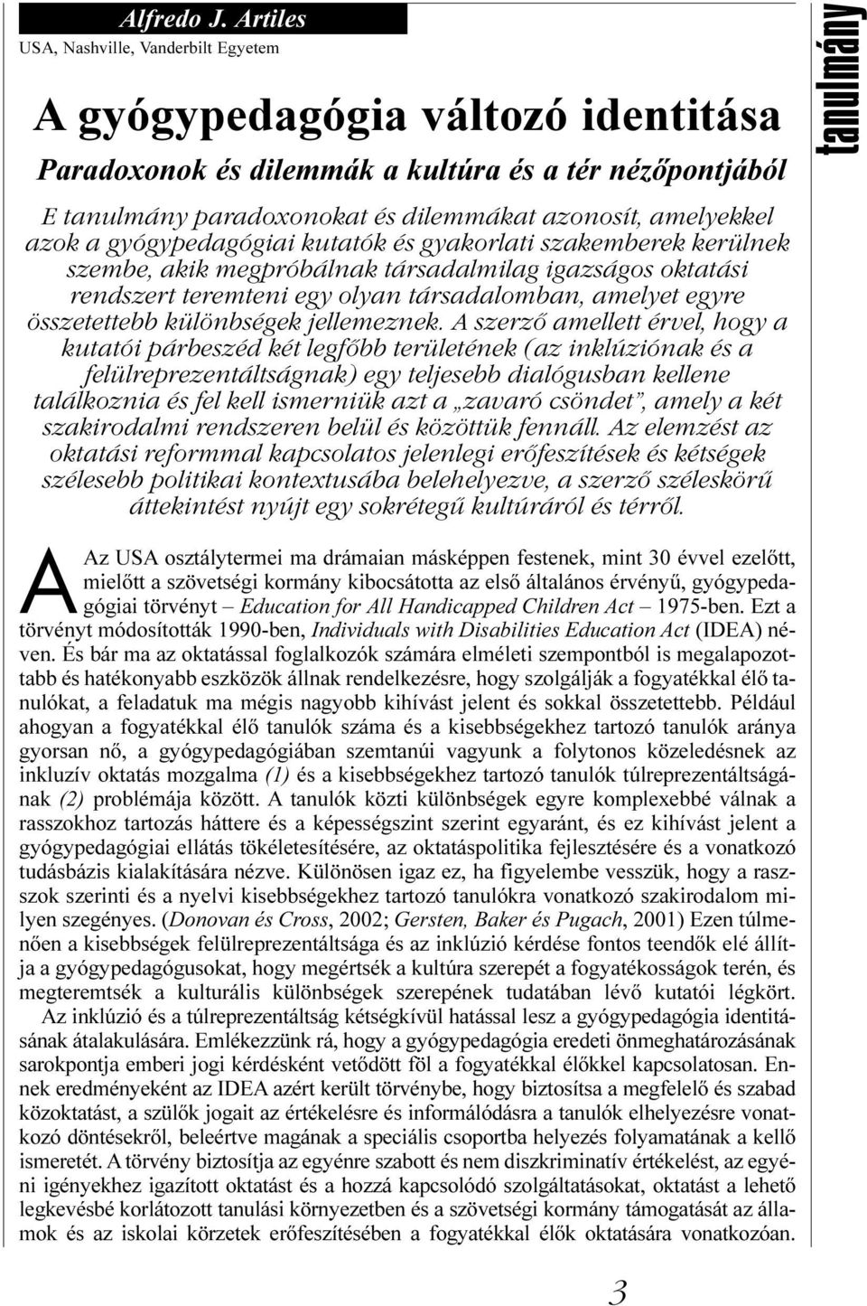 azok a gyógypedagógiai kutatók és gyakorlati szakemberek kerülnek szembe, akik megpróbálnak társadalmilag igazságos oktatási rendszert teremteni egy olyan társadalomban, amelyet egyre összetettebb