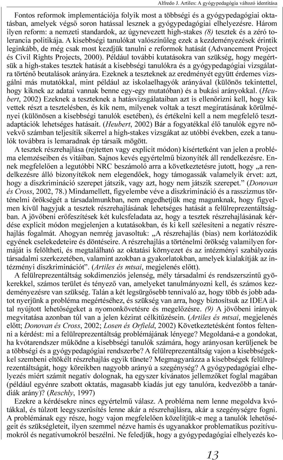 elhelyezésre. Három ilyen reform: a nemzeti standardok, az úgynevezett high-stakes (8) tesztek és a zéró tolerancia politikája.