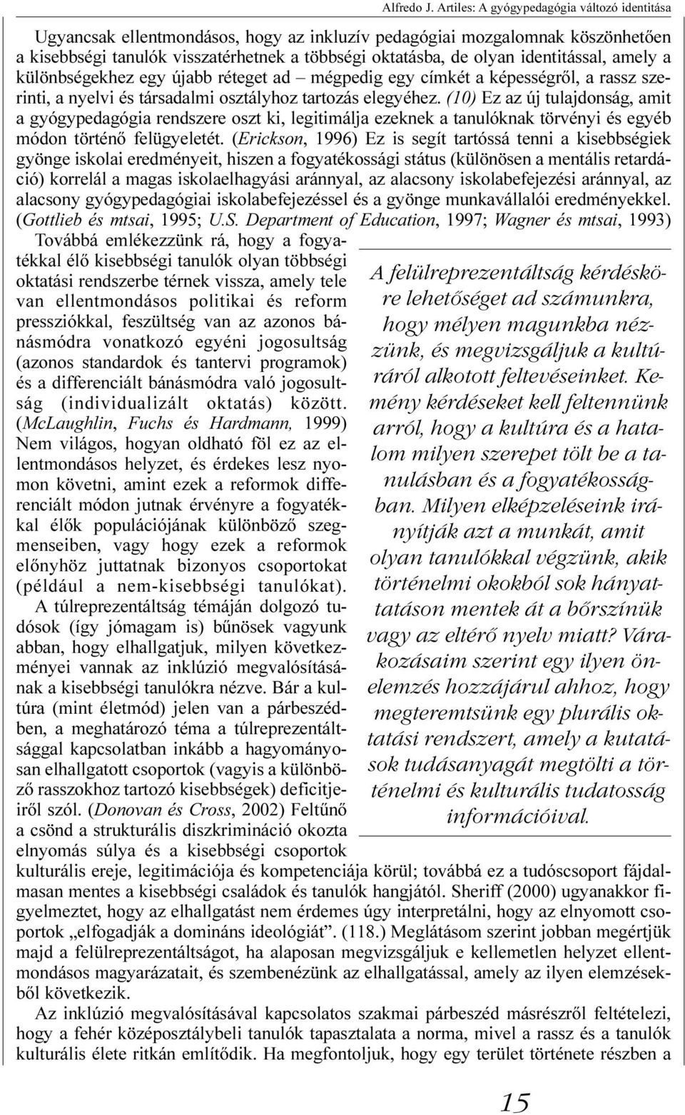 (10) Ez az új tulajdonság, amit a gyógypedagógia rendszere oszt ki, legitimálja ezeknek a tanulóknak törvényi és egyéb módon történõ felügyeletét.