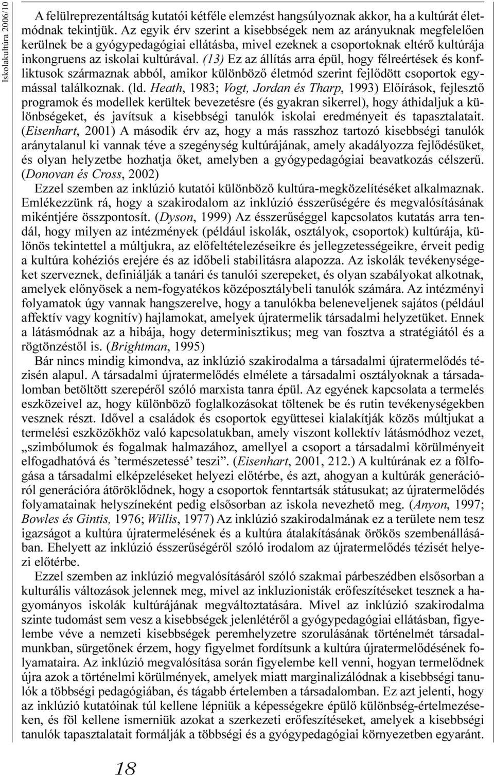 (13) Ez az állítás arra épül, hogy félreértések és konfliktusok származnak abból, amikor különbözõ életmód szerint fejlõdött csoportok egymással találkoznak. (ld.