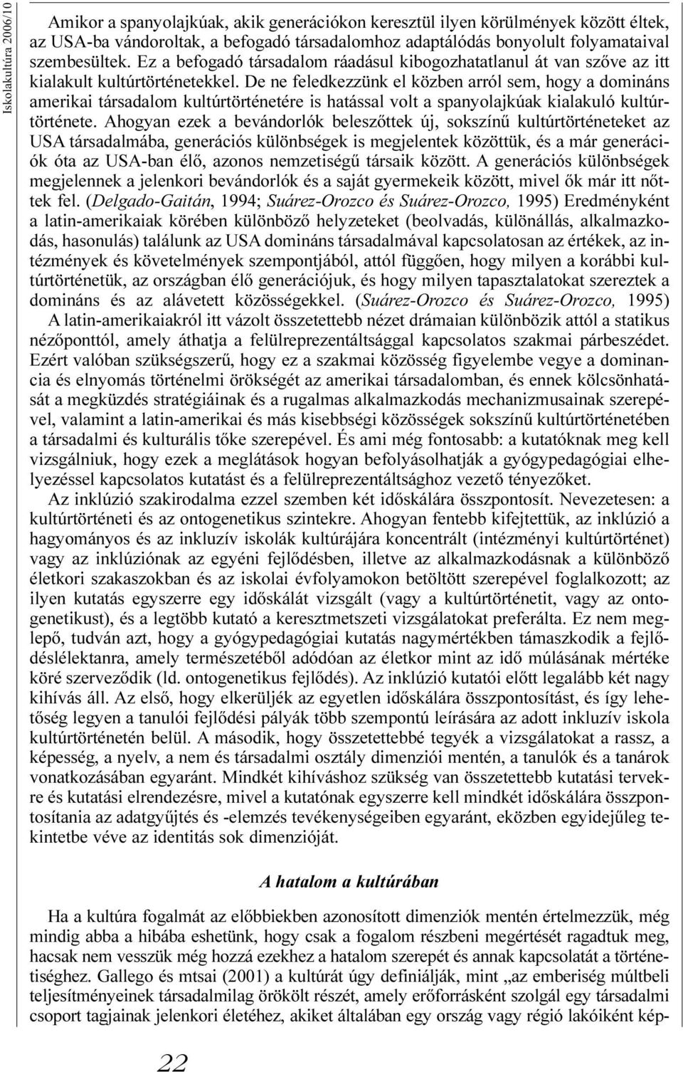 De ne feledkezzünk el közben arról sem, hogy a domináns amerikai társadalom kultúrtörténetére is hatással volt a spanyolajkúak kialakuló kultúrtörténete.