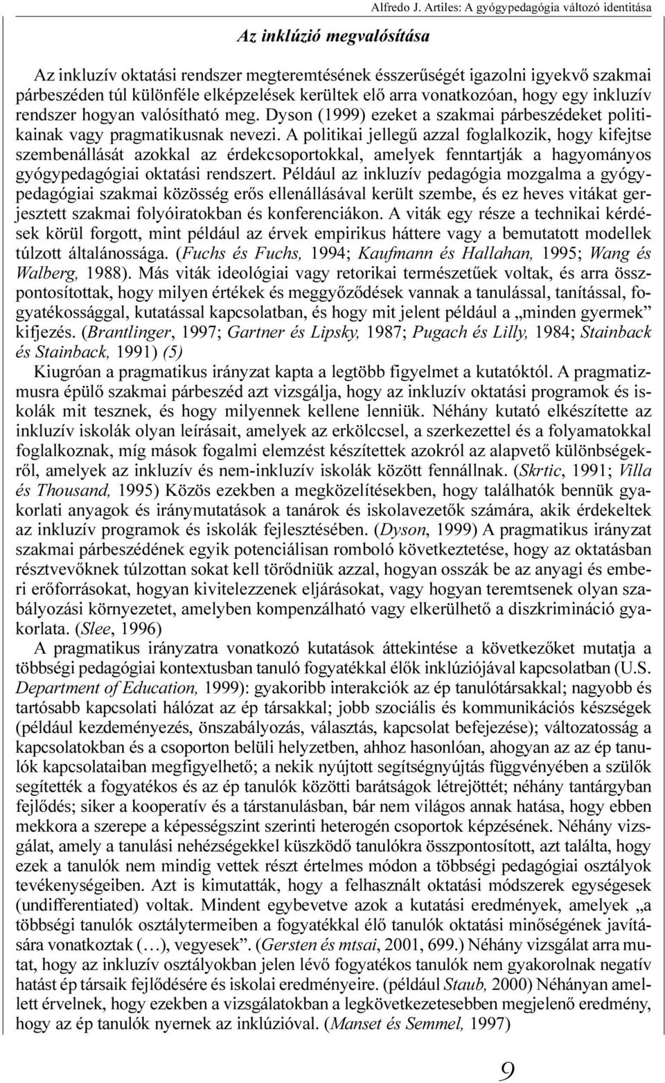 hogy egy inkluzív rendszer hogyan valósítható meg. Dyson (1999) ezeket a szakmai párbeszédeket politikainak vagy pragmatikusnak nevezi.