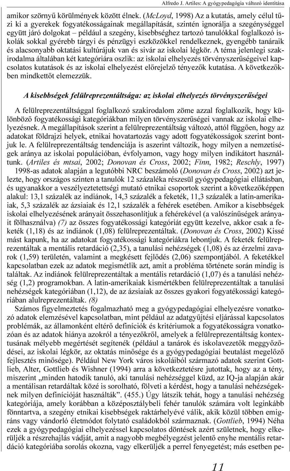 tanulókkal foglalkozó iskolák sokkal gyérebb tárgyi és pénzügyi eszközökkel rendelkeznek, gyengébb tanáraik és alacsonyabb oktatási kultúrájuk van és sivár az iskolai légkör.