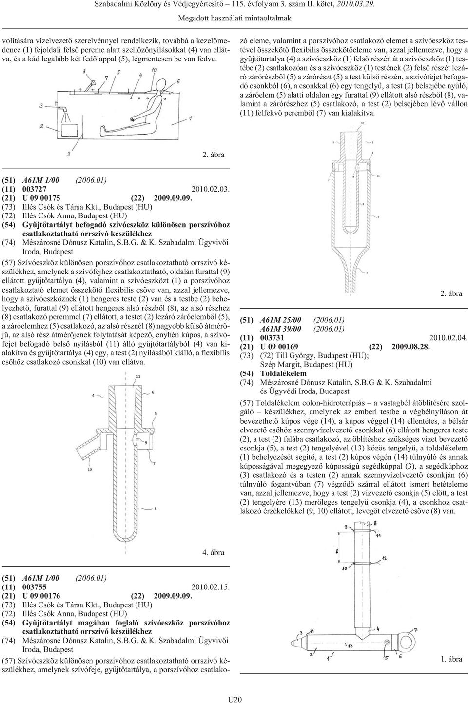 , Budapest (HU) (72) Illés Csók Anna, Budapest (HU) (54) Gyûjtõtartályt magában foglaló szívóeszköz porszívóhoz csatlakoztatható orrszívó készülékhez (74) Mészárosné Dónusz Katalin, S.B.G. & K.