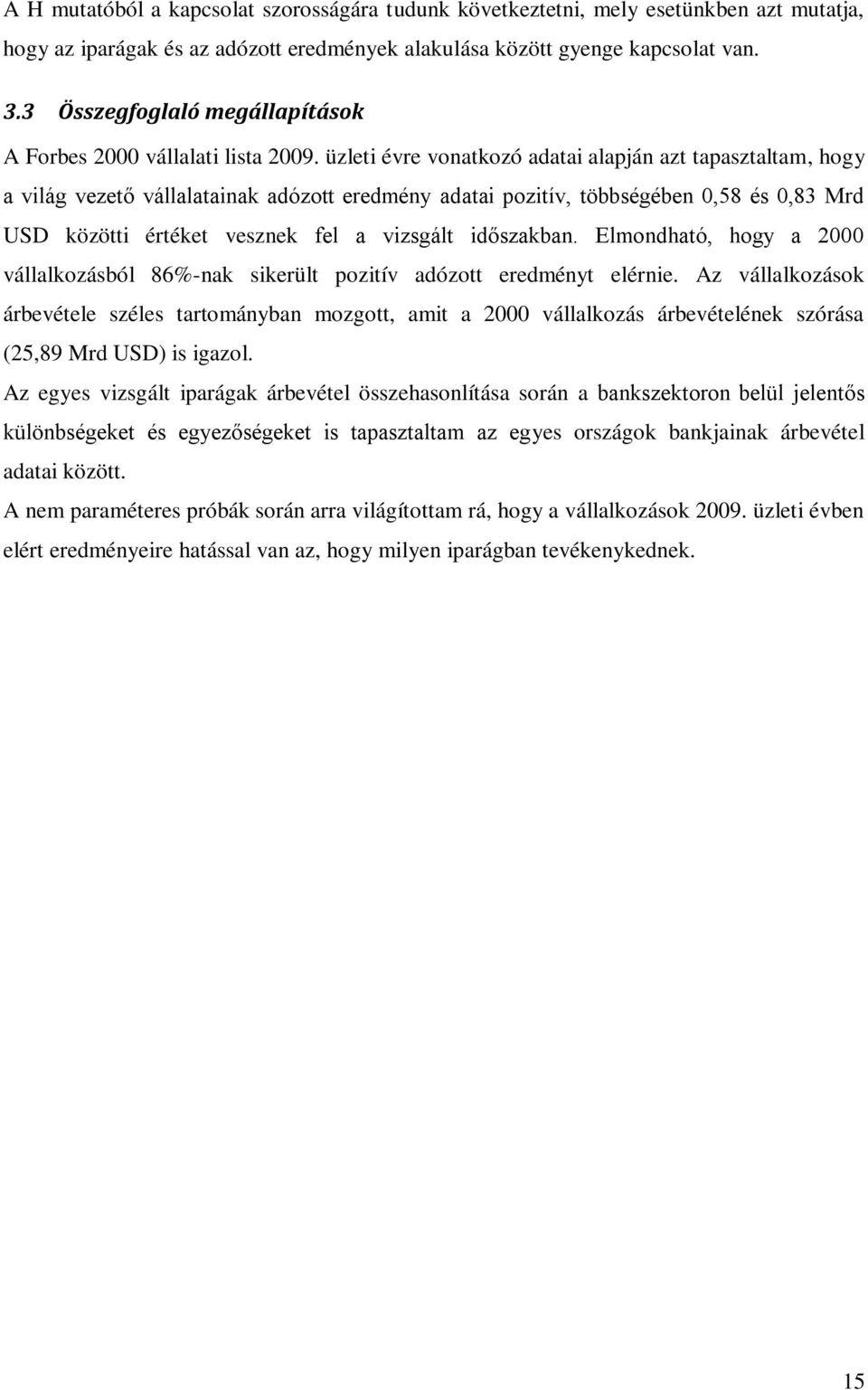 üzleti évre vonatkozó adatai alapján azt tapasztaltam, hogy a világ vezető vállalatainak adózott eredmény adatai pozitív, többségében 0,58 és 0,83 Mrd USD közötti értéket vesznek fel a vizsgált