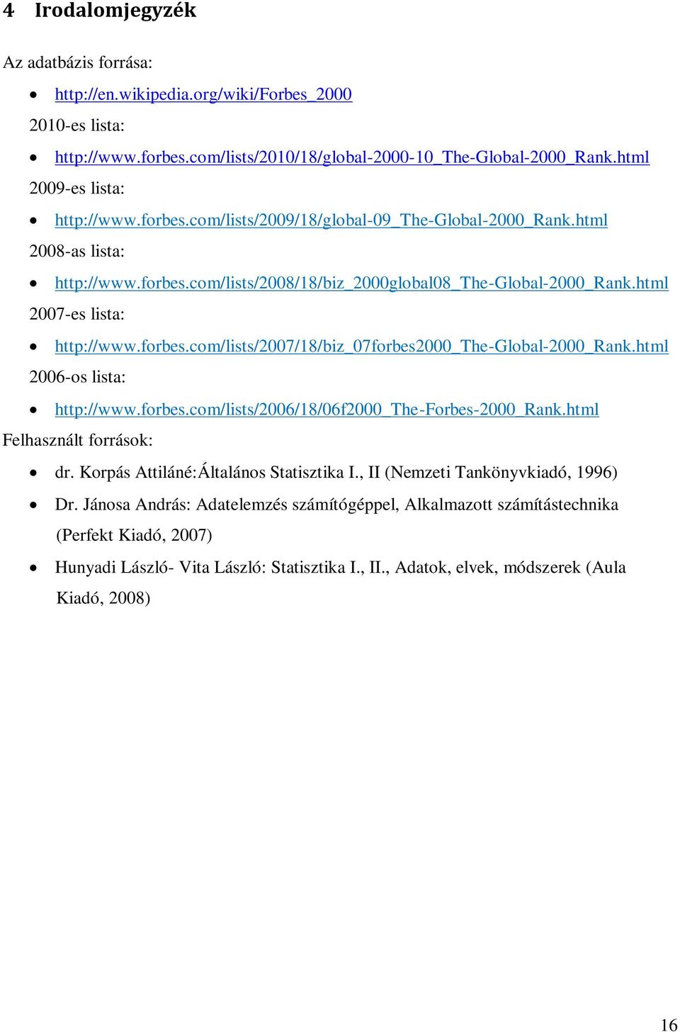 html 2006-os lista: http://www.forbes.com/lists/2006/18/06f2000_the-forbes-2000_rank.html Felhasznált források: dr. Korpás Attiláné:Általános Statisztika I., II (Nemzeti Tankönyvkiadó, 1996) Dr.