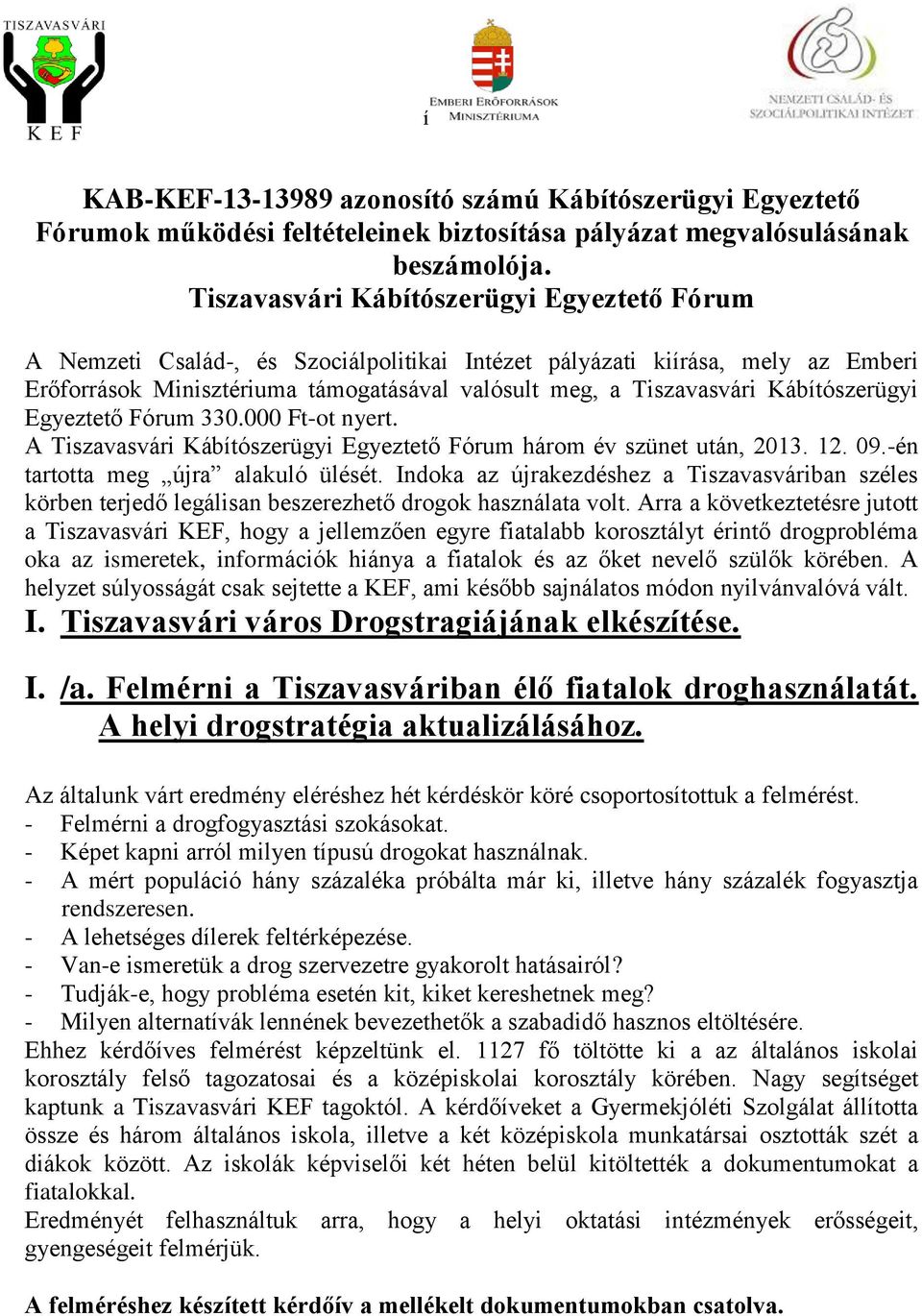 Kábítószerügyi Egyeztető Fórum 330.000 Ft-ot nyert. A Tiszavasvári Kábítószerügyi Egyeztető Fórum három év szünet után, 2013. 12. 09.-én tartotta meg újra alakuló ülését.