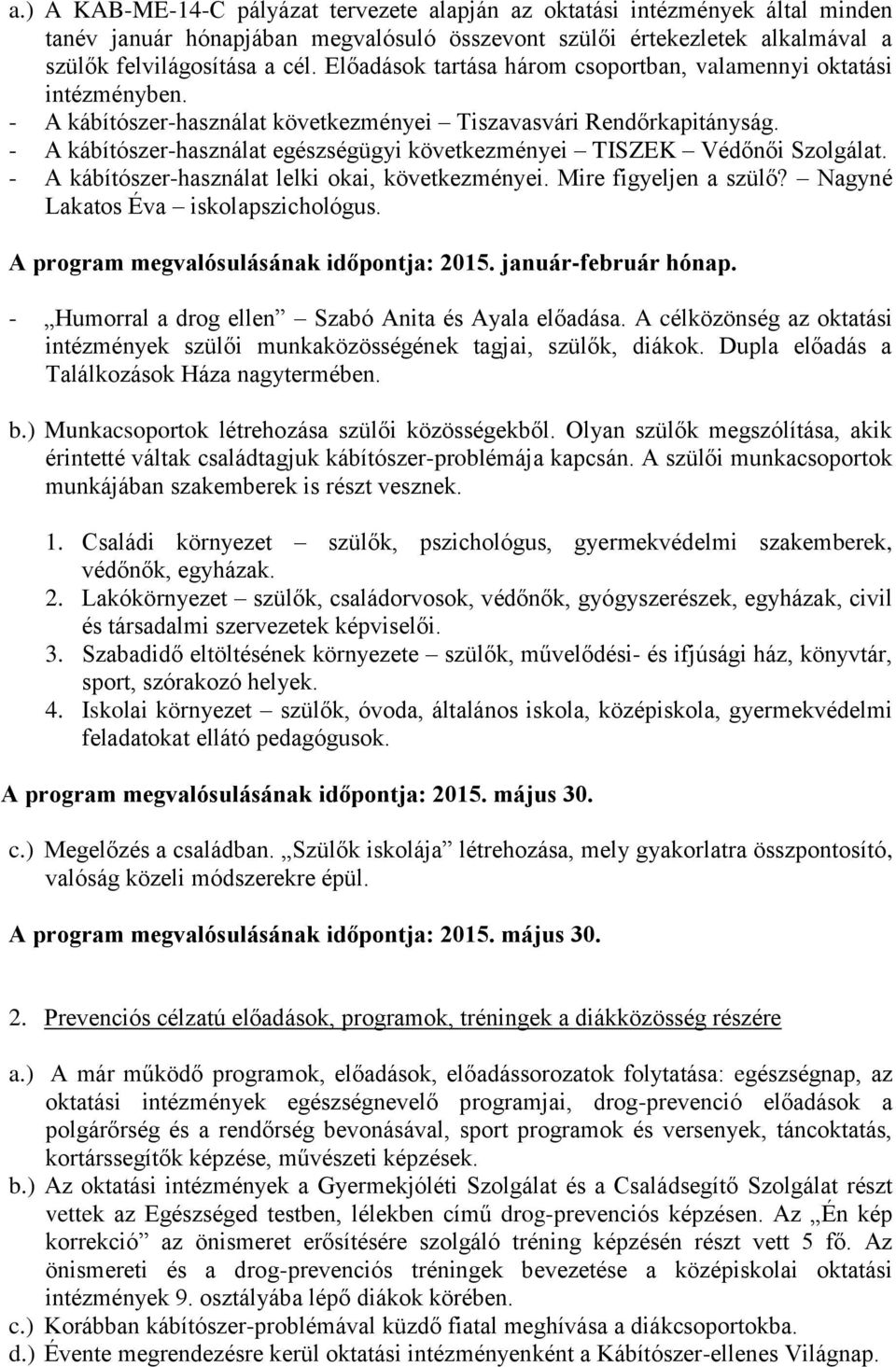 - A kábítószer-használat egészségügyi következményei TISZEK Védőnői Szolgálat. - A kábítószer-használat lelki okai, következményei. Mire figyeljen a szülő? Nagyné Lakatos Éva iskolapszichológus.