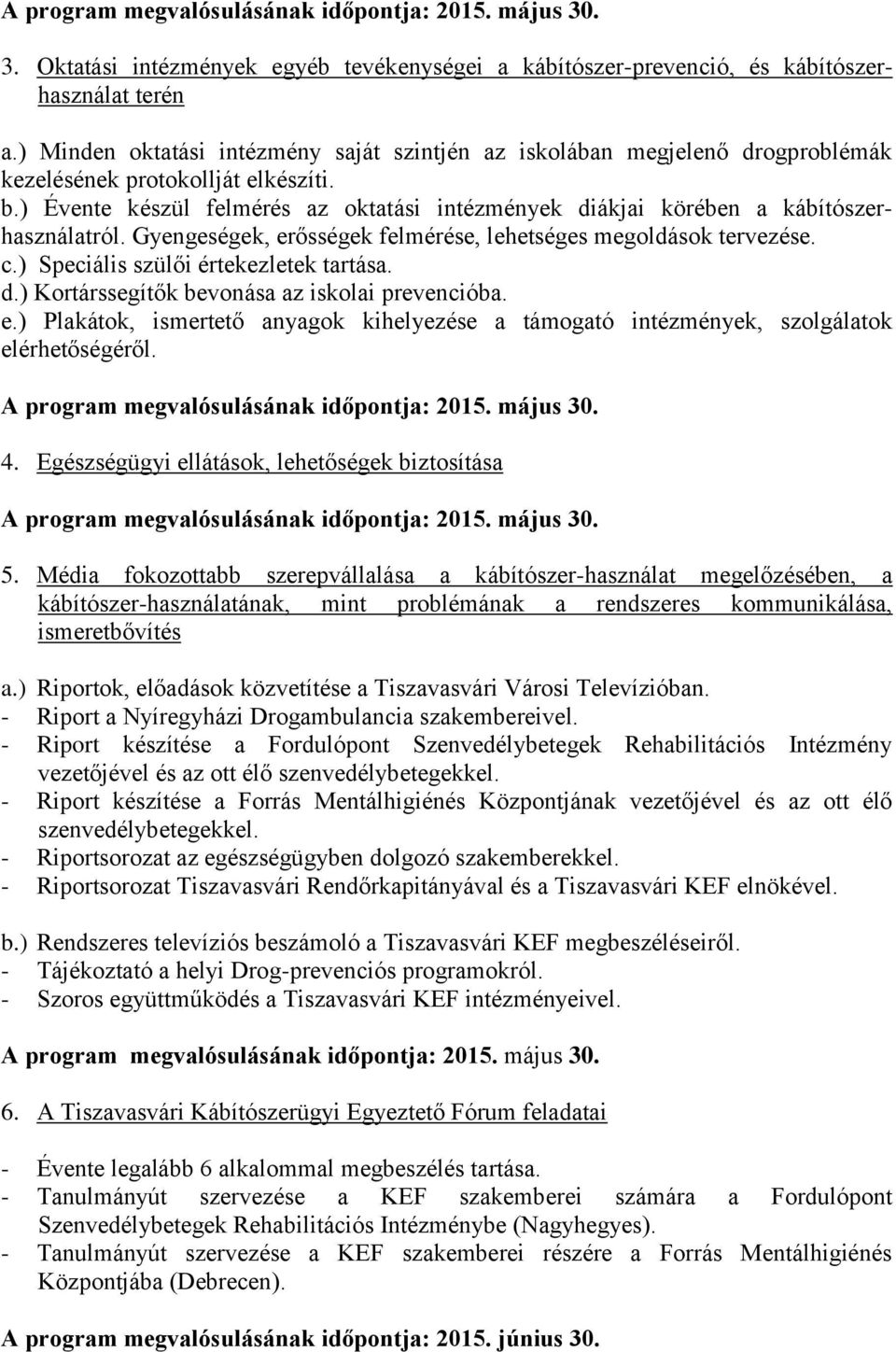 ) Évente készül felmérés az oktatási intézmények diákjai körében a kábítószerhasználatról. Gyengeségek, erősségek felmérése, lehetséges megoldások tervezése. c.) Speciális szülői értekezletek tartása.