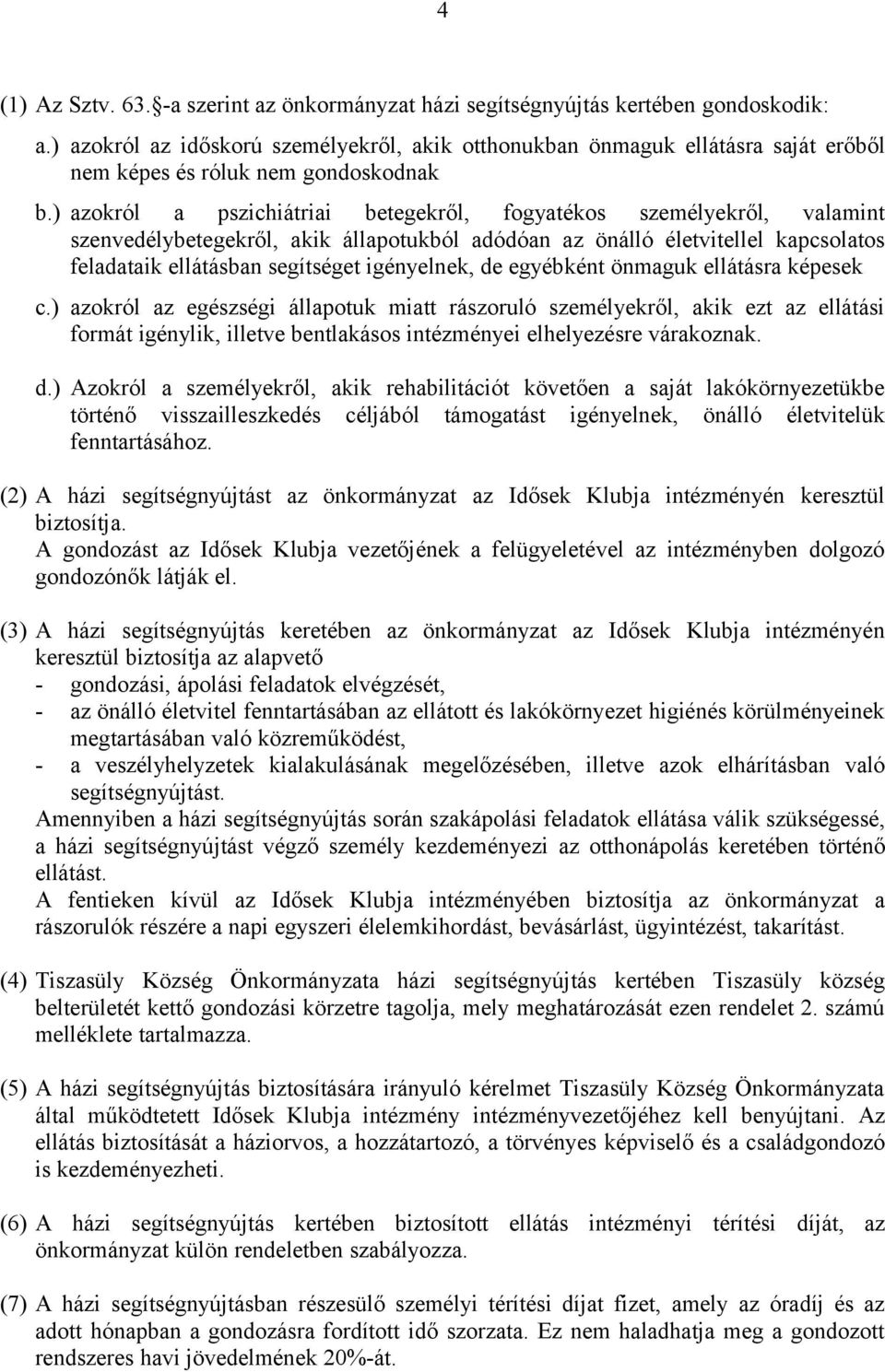 ) azokról a pszichiátriai betegekről, fogyatékos személyekről, valamint szenvedélybetegekről, akik állapotukból adódóan az önálló életvitellel kapcsolatos feladataik ellátásban segítséget igényelnek,