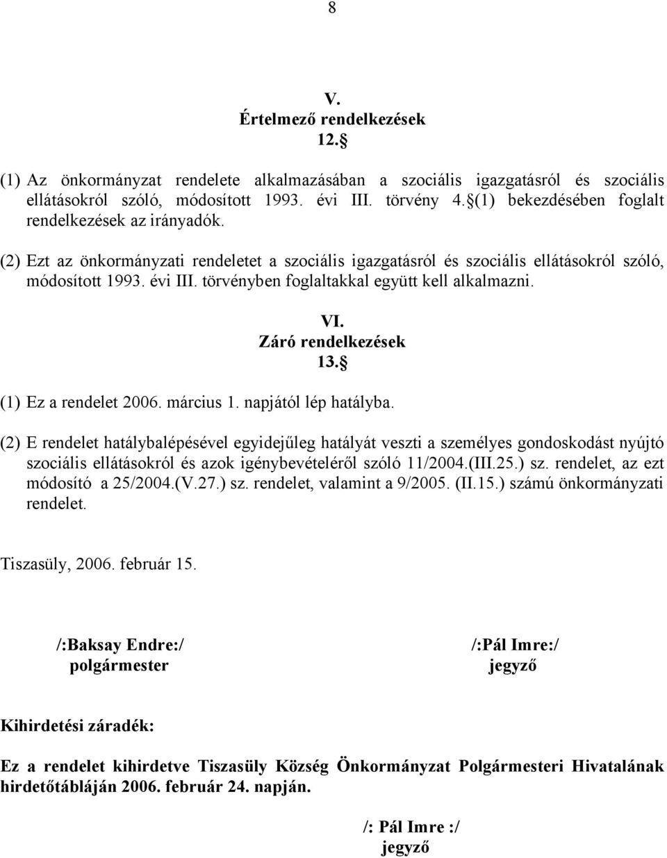 törvényben foglaltakkal együtt kell alkalmazni. VI. Záró rendelkezések 13. (1) Ez a rendelet 2006. március 1. napjától lép hatályba.