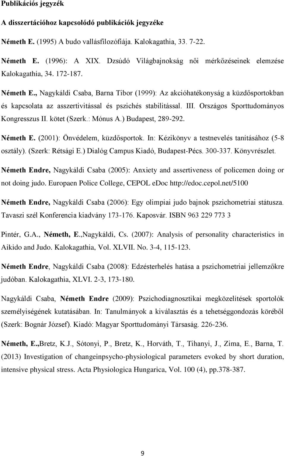 , Nagykáldi Csaba, Barna Tibor (1999): Az akcióhatékonyság a küzdősportokban és kapcsolata az asszertivitással és pszichés stabilitással. III. Országos Sporttudományos Kongresszus II. kötet (Szerk.