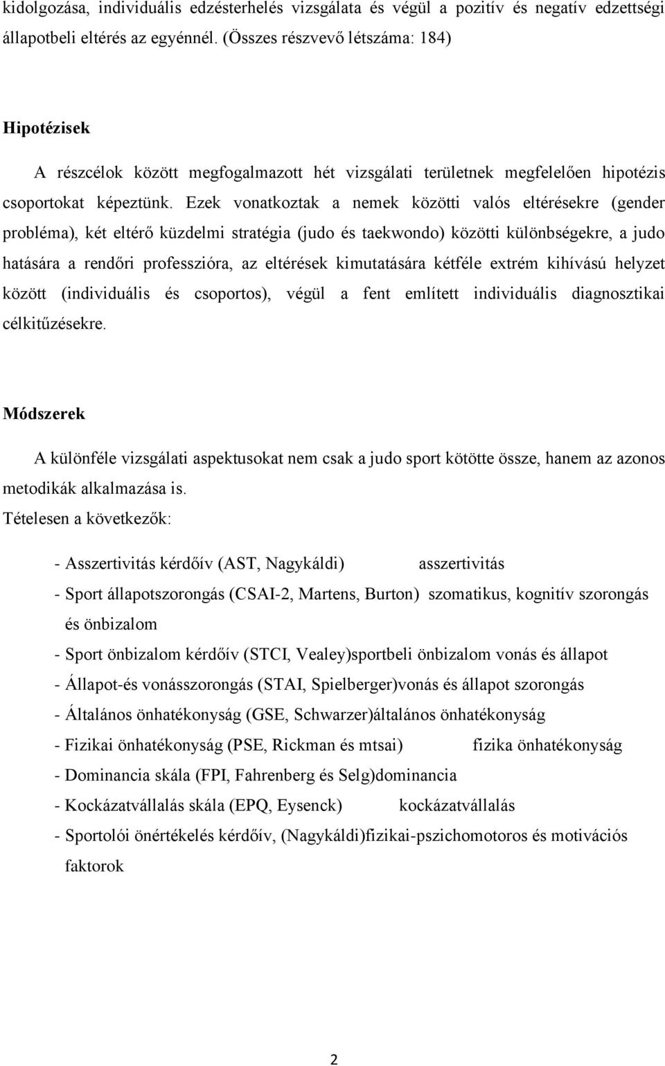 Ezek vonatkoztak a nemek közötti valós eltérésekre (gender probléma), két eltérő küzdelmi stratégia (judo és taekwondo) közötti különbségekre, a judo hatására a rendőri professzióra, az eltérések