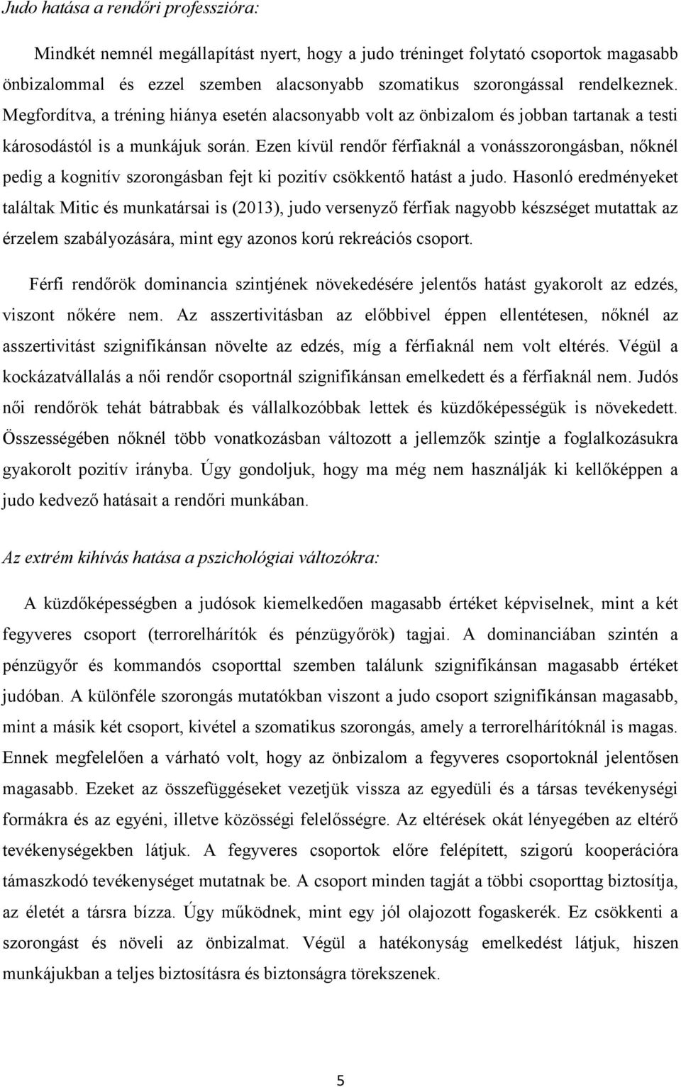 Ezen kívül rendőr férfiaknál a vonásszorongásban, nőknél pedig a kognitív szorongásban fejt ki pozitív csökkentő hatást a judo.