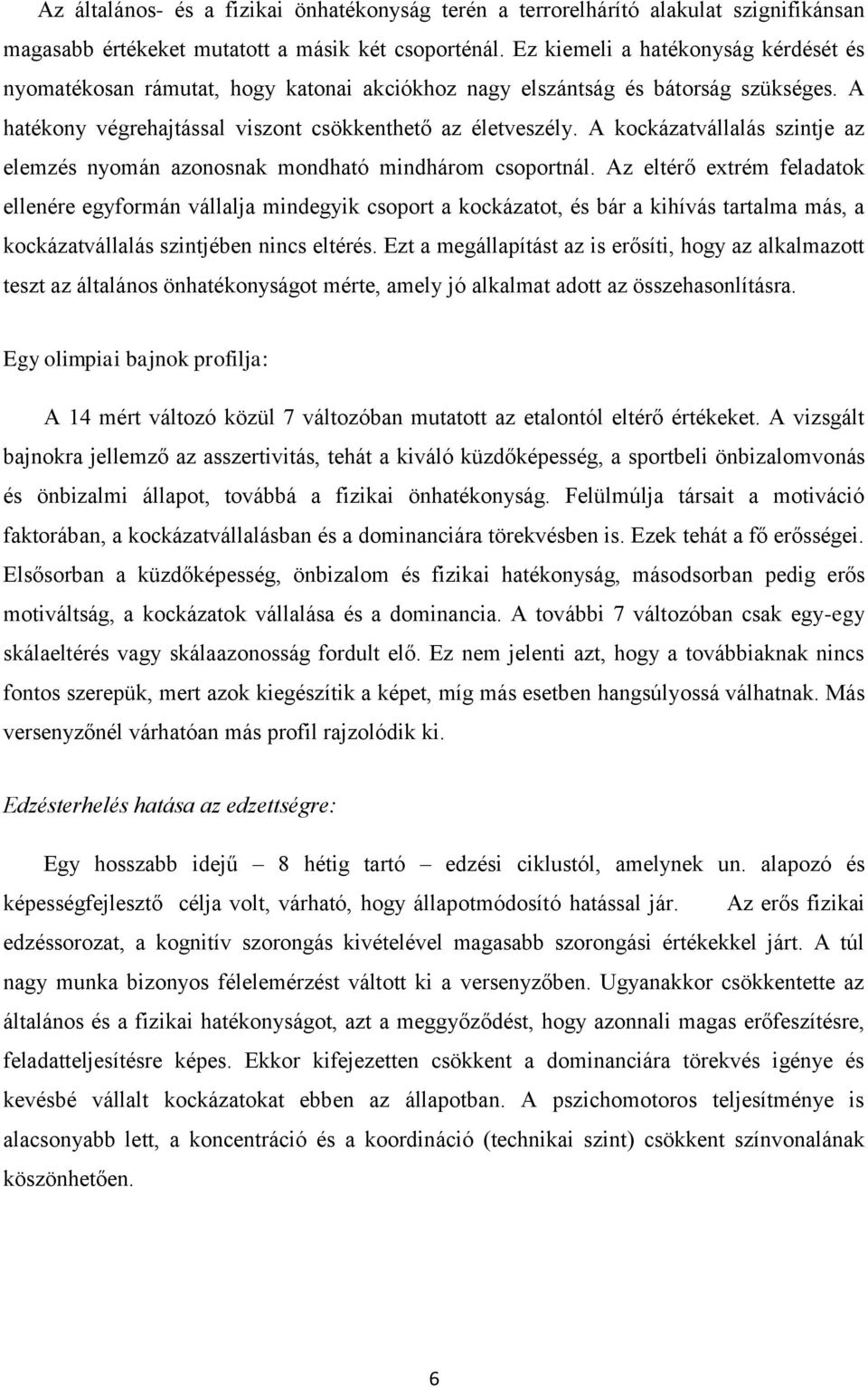 A kockázatvállalás szintje az elemzés nyomán azonosnak mondható mindhárom csoportnál.