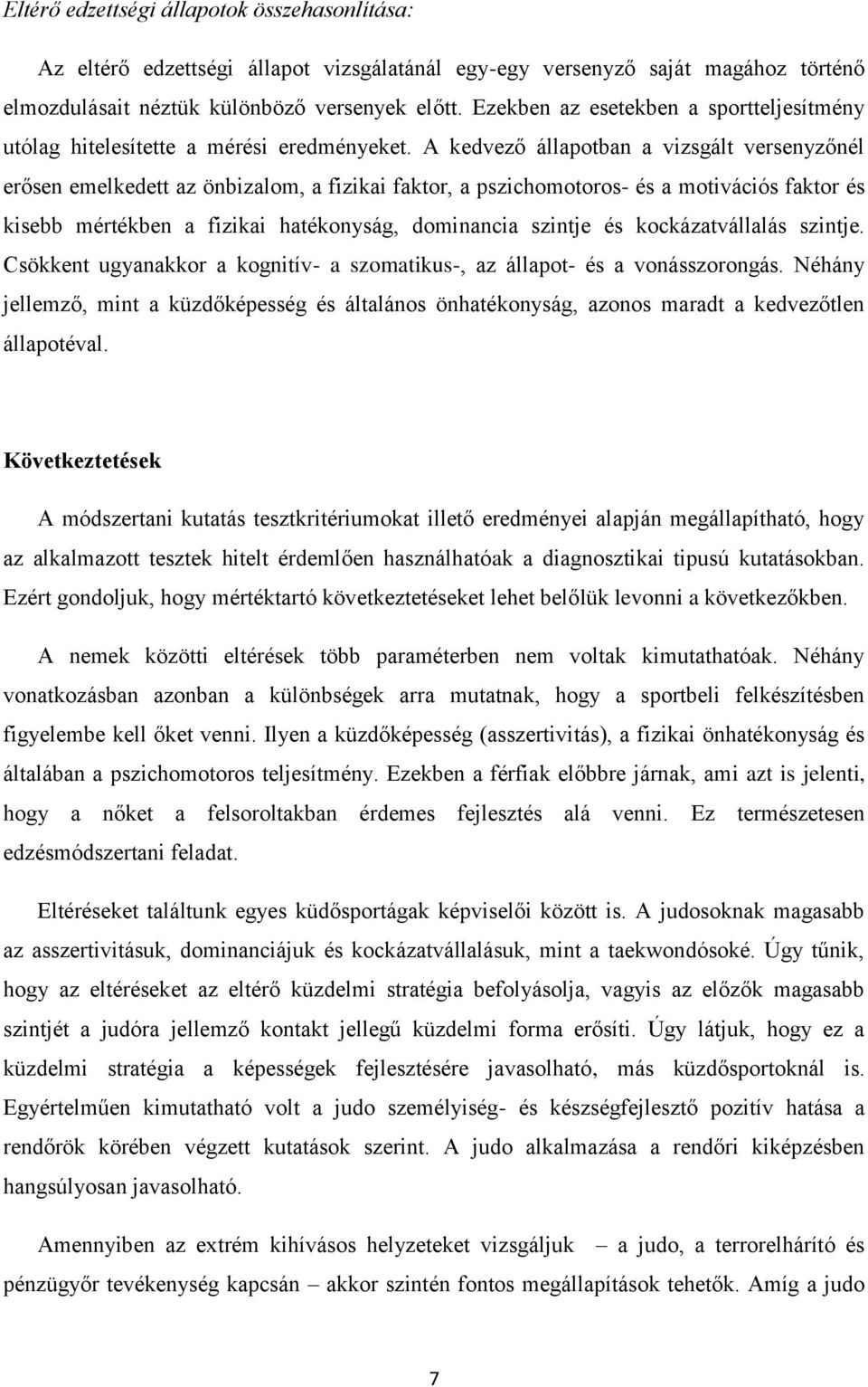 A kedvező állapotban a vizsgált versenyzőnél erősen emelkedett az önbizalom, a fizikai faktor, a pszichomotoros- és a motivációs faktor és kisebb mértékben a fizikai hatékonyság, dominancia szintje