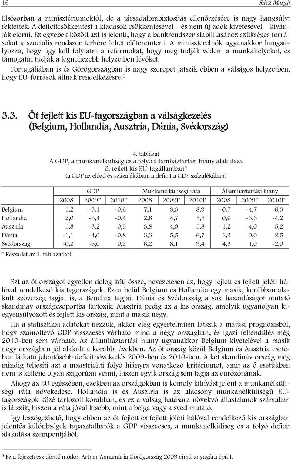 Ez egyebek között azt is jelenti, hogy a bankrendszer stabilitásához szükséges forrásokat a szociális rendszer terhére lehet előteremteni.