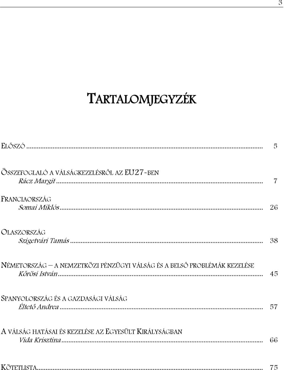 .. 38 NÉMETORSZÁG A NEMZETKÖZI PÉNZÜGYI VÁLSÁG ÉS A BELSŐ PROBLÉMÁK KEZELÉSE Kőrösi István.