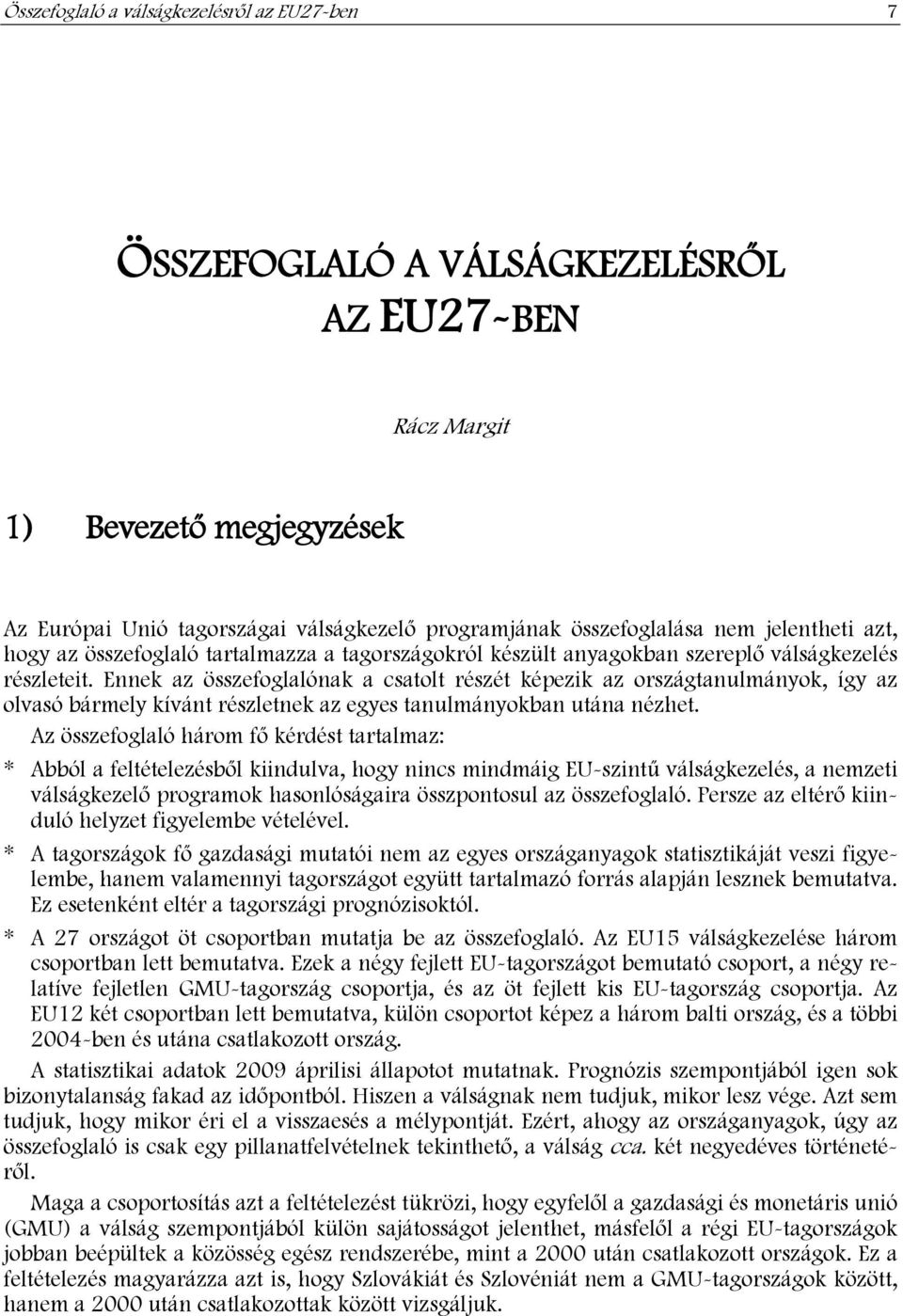 Ennek az összefoglalónak a csatolt részét képezik az országtanulmányok, így az olvasó bármely kívánt részletnek az egyes tanulmányokban utána nézhet.